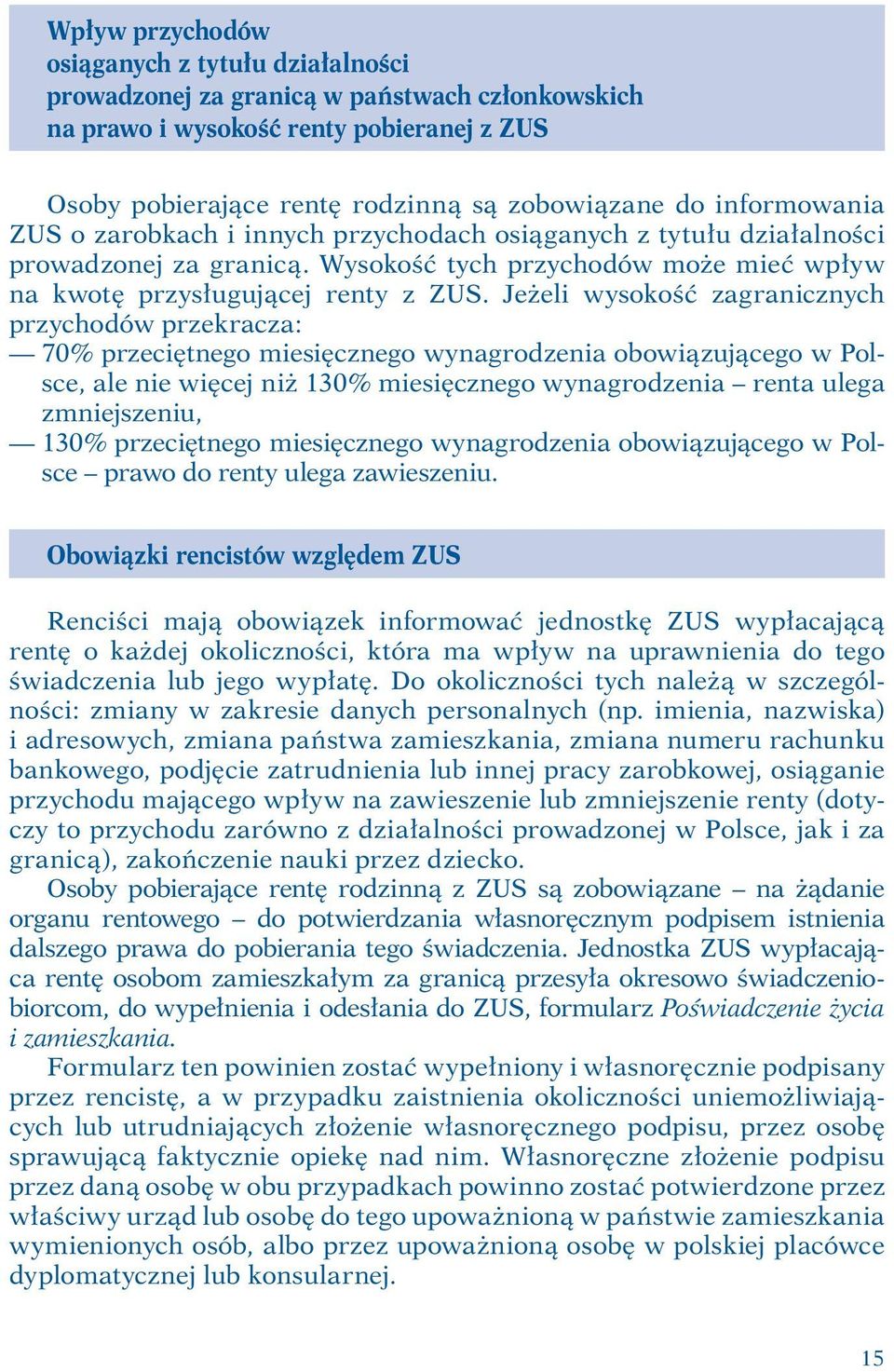 Jeżeli wysokość zagranicznych przychodów przekracza: 70% przeciętnego miesięcznego wynagrodzenia obowiązującego w Polsce, ale nie więcej niż 130% miesięcznego wynagrodzenia renta ulega zmniejszeniu,