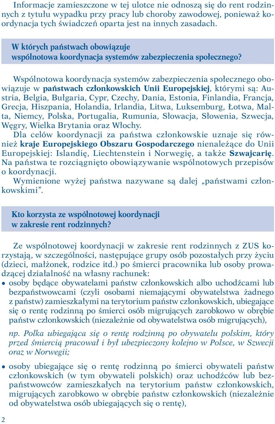 Wspólnotowa koordynacja systemów zabezpieczenia społecznego obowiązuje w państwach członkowskich Unii Europejskiej, którymi są: Austria, Belgia, Bułgaria, Cypr, Czechy, Dania, Estonia, Finlandia,