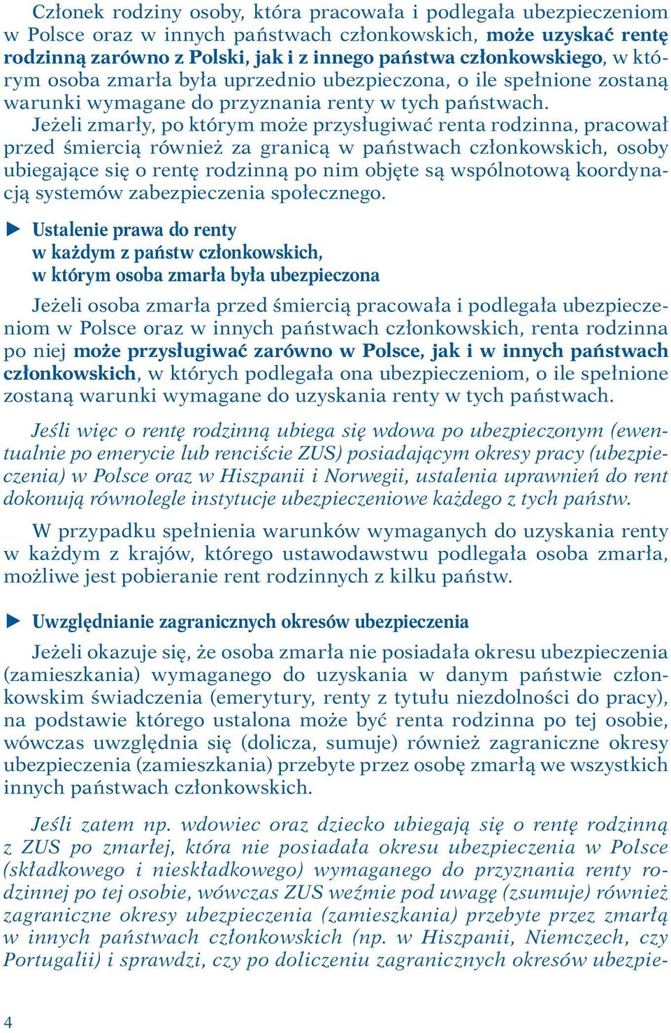 Jeżeli zmarły, po którym może przysługiwać renta rodzinna, pracował przed śmiercią również za granicą w państwach członkowskich, osoby ubiegające się o rentę rodzinną po nim objęte są wspólnotową