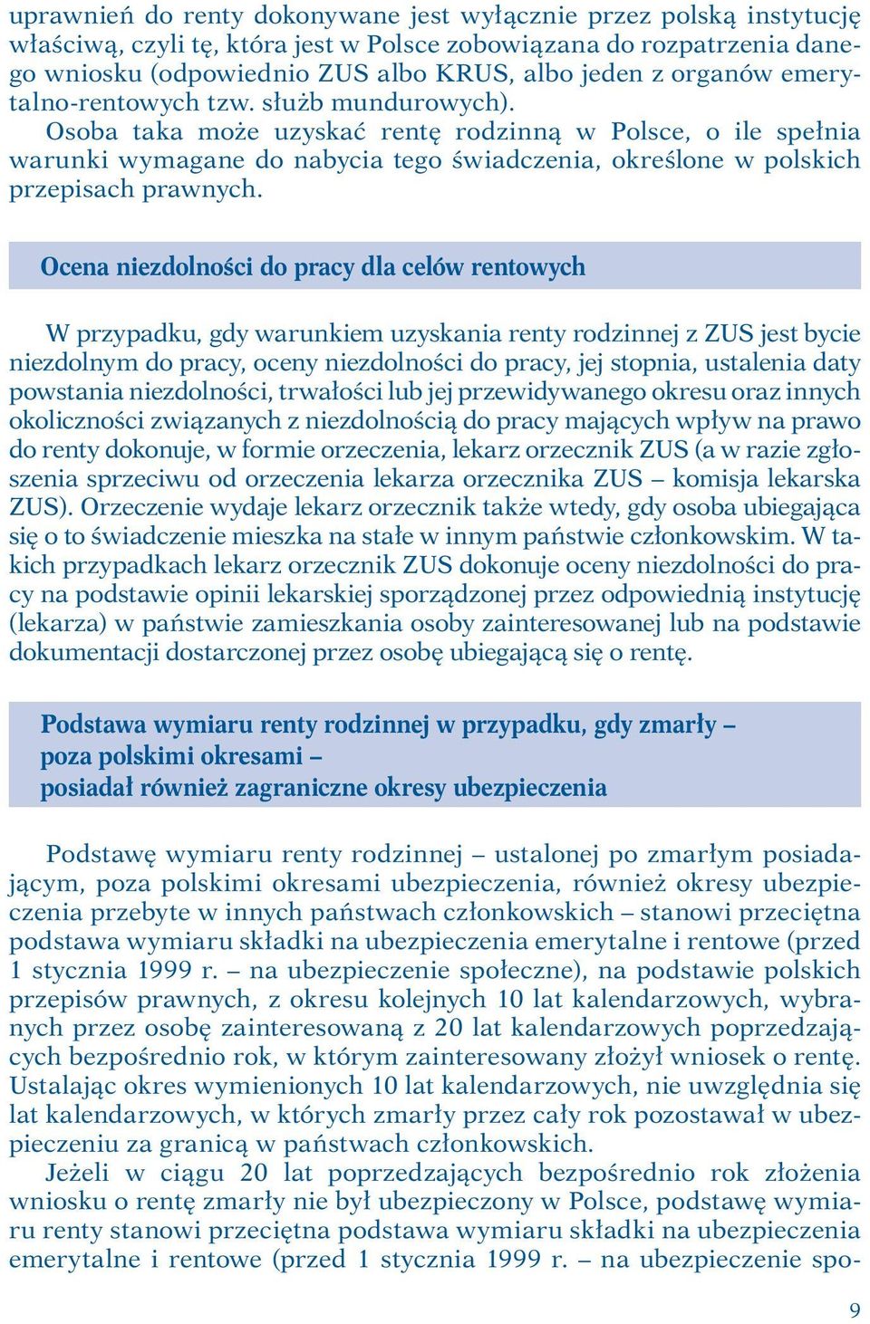 Osoba taka może uzyskać rentę rodzinną w Polsce, o ile spełnia warunki wymagane do nabycia tego świadczenia, określone w polskich przepisach prawnych.