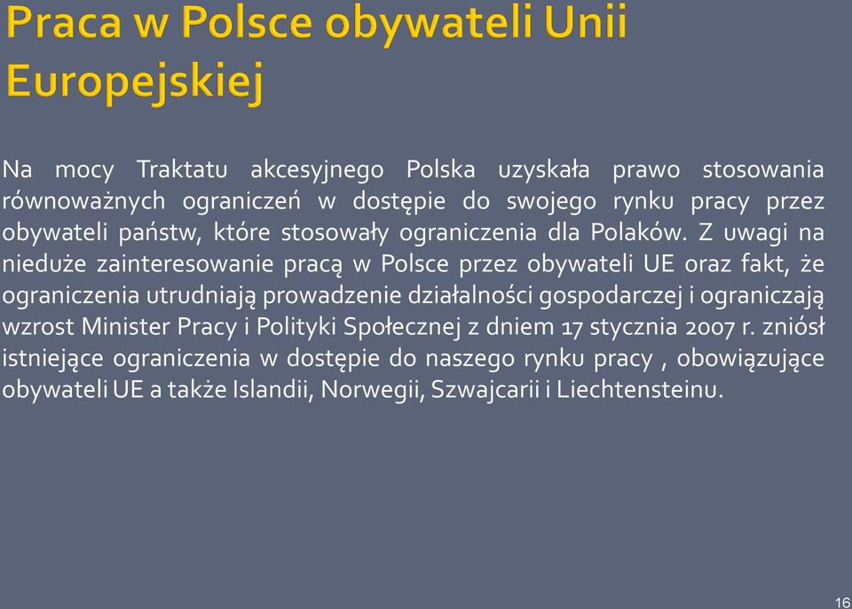 Z uwagi na nieduże zainteresowanie pracą w Polsce przez obywateli UE oraz fakt, że ograniczenia utrudniają prowadzenie działalności