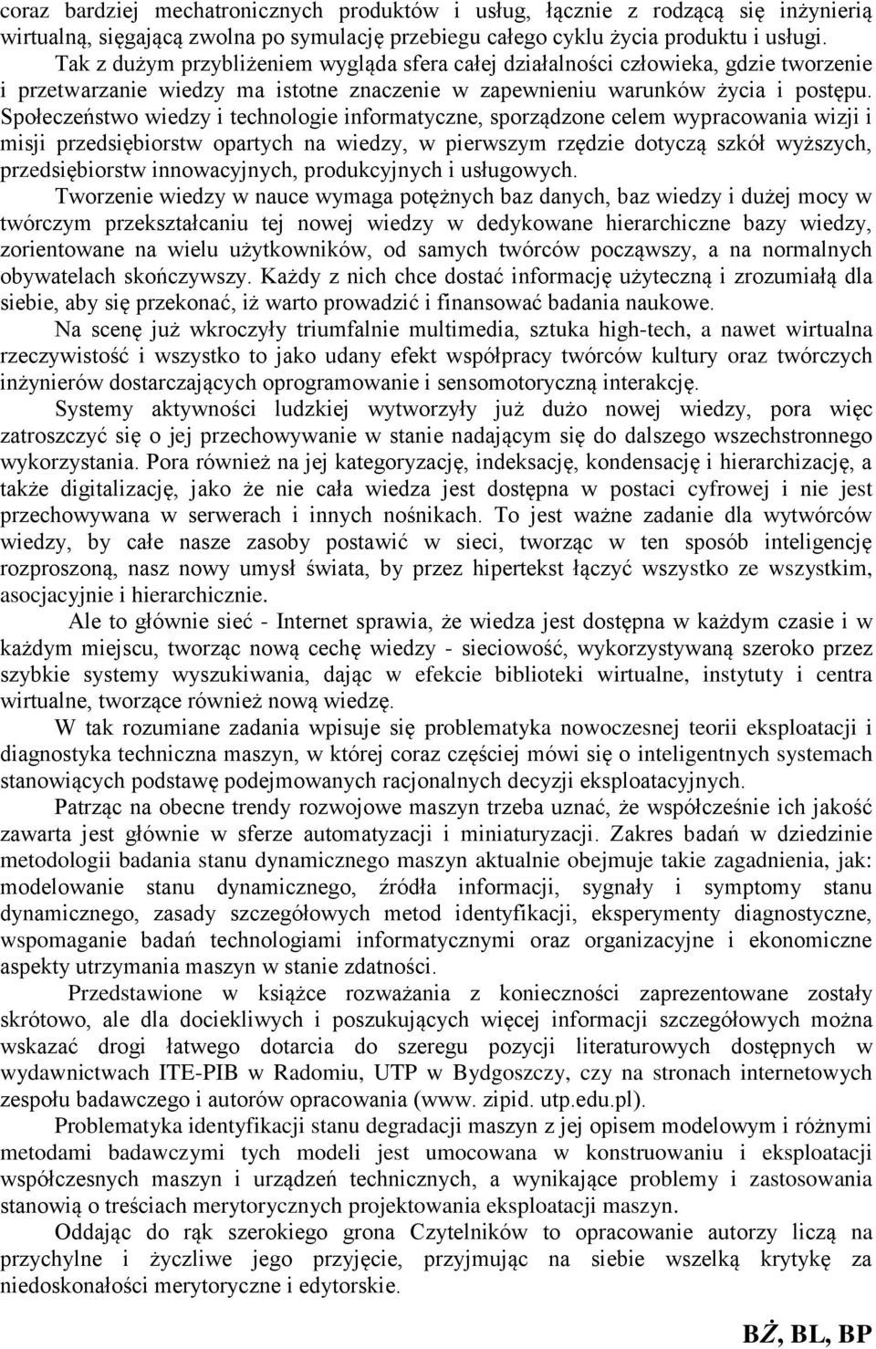 Społeczeństwo wiedzy i technologie informatyczne, sporządzone celem wypracowania wizji i misji przedsiębiorstw opartych na wiedzy, w pierwszym rzędzie dotyczą szkół wyższych, przedsiębiorstw