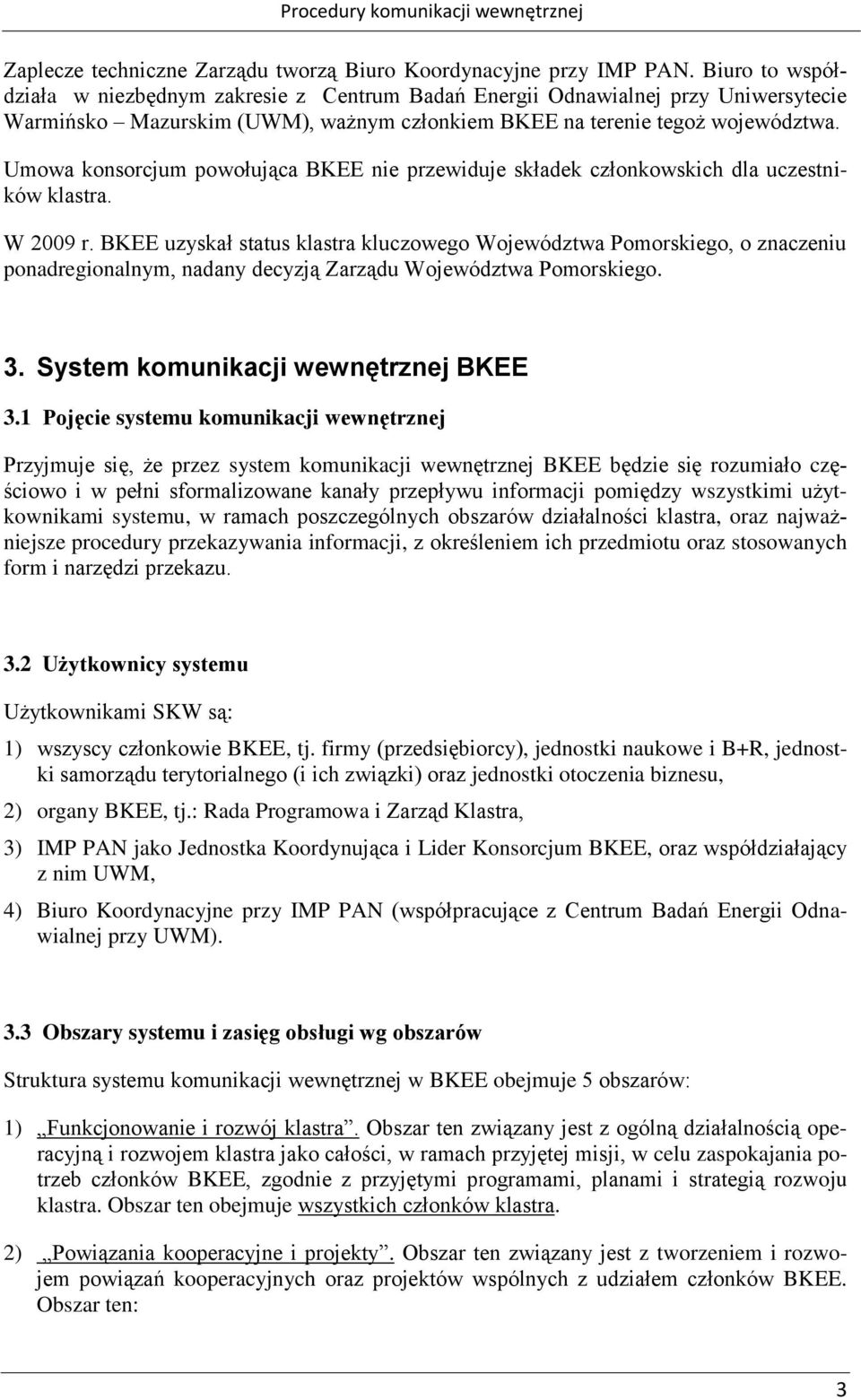 Umowa konsorcjum powołująca BKEE nie przewiduje składek członkowskich dla uczestników. W 2009 r.