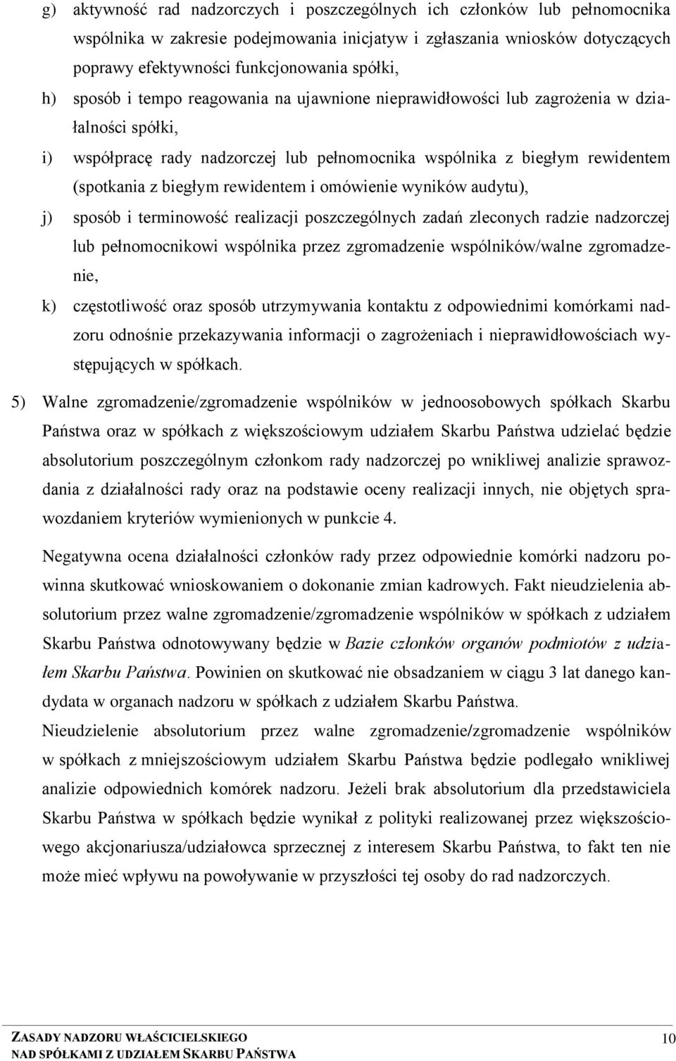 rewidentem i omówienie wyników audytu), j) sposób i terminowość realizacji poszczególnych zadań zleconych radzie nadzorczej lub pełnomocnikowi wspólnika przez zgromadzenie wspólników/walne