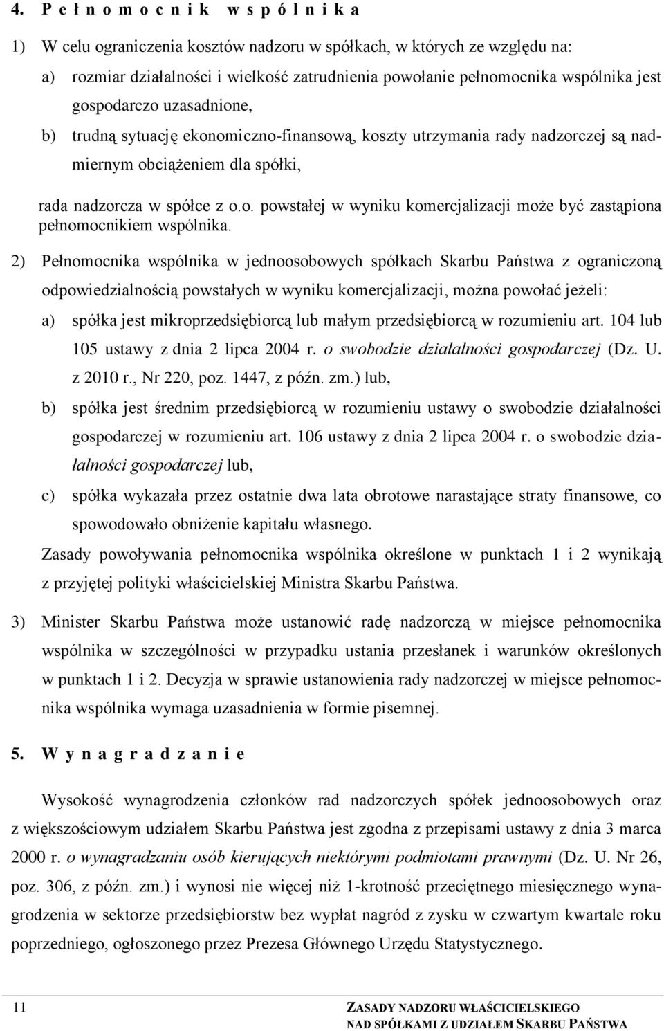 2) Pełnomocnika wspólnika w jednoosobowych spółkach Skarbu Państwa z ograniczoną odpowiedzialnością powstałych w wyniku komercjalizacji, można powołać jeżeli: a) spółka jest mikroprzedsiębiorcą lub