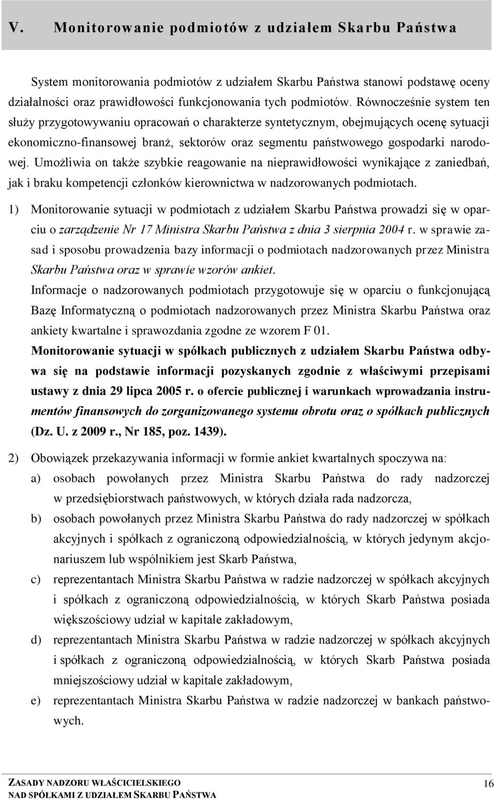 Umożliwia on także szybkie reagowanie na nieprawidłowości wynikające z zaniedbań, jak i braku kompetencji członków kierownictwa w nadzorowanych podmiotach.