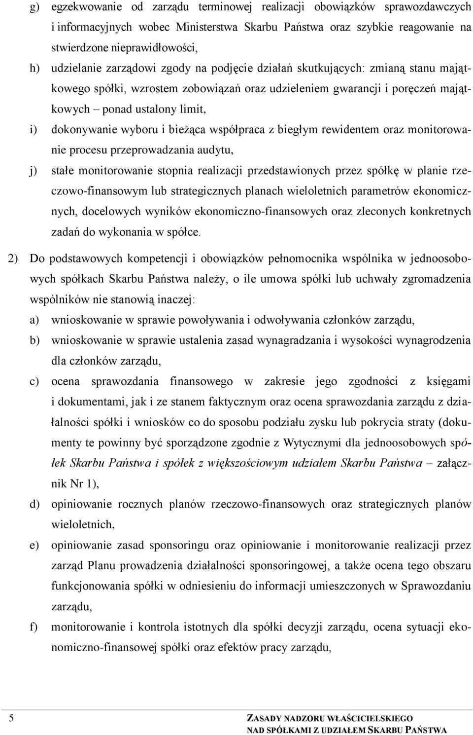 bieżąca współpraca z biegłym rewidentem oraz monitorowanie procesu przeprowadzania audytu, j) stałe monitorowanie stopnia realizacji przedstawionych przez spółkę w planie rzeczowo-finansowym lub