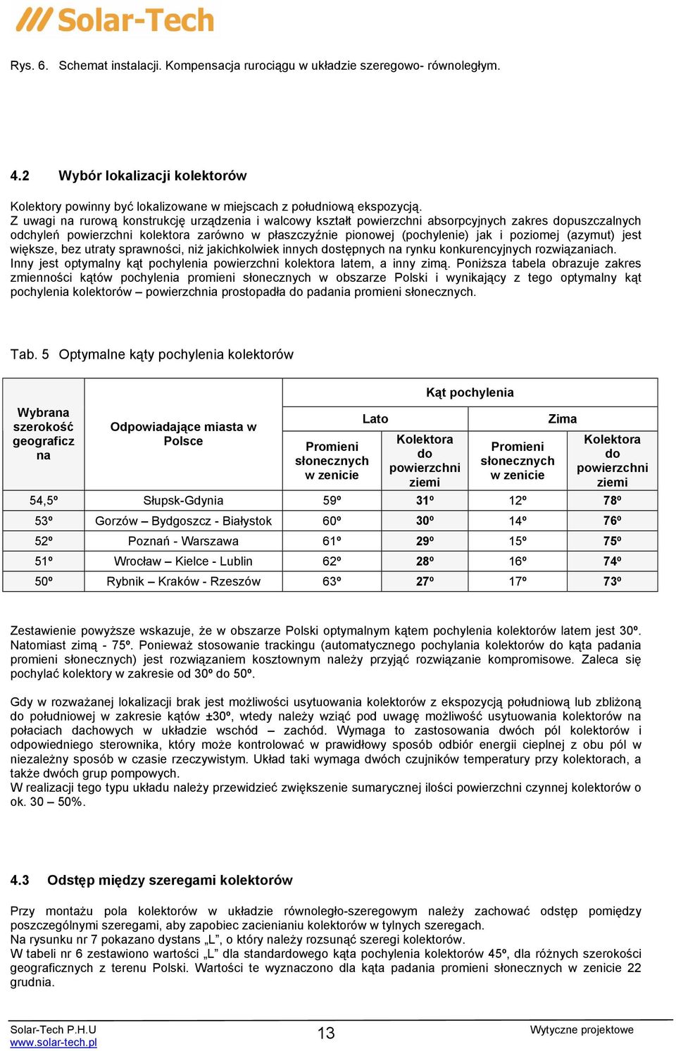 (azymut) jest większe, bez utraty sprawności, niż jakichkolwiek innych dostępnych na rynku konkurencyjnych rozwiązaniach. Inny jest optymalny kąt pochylenia powierzchni kolektora latem, a inny zimą.