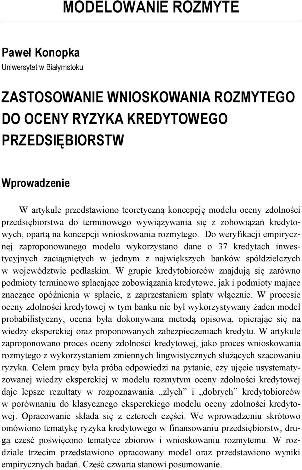 Do weryfikacji empirycznej zaproponowanego modelu wykorzystano dane o 37 kredytach inwestycyjnych zaciągniętych w jednym z największych banków spółdzielczych w województwie podlaskim.