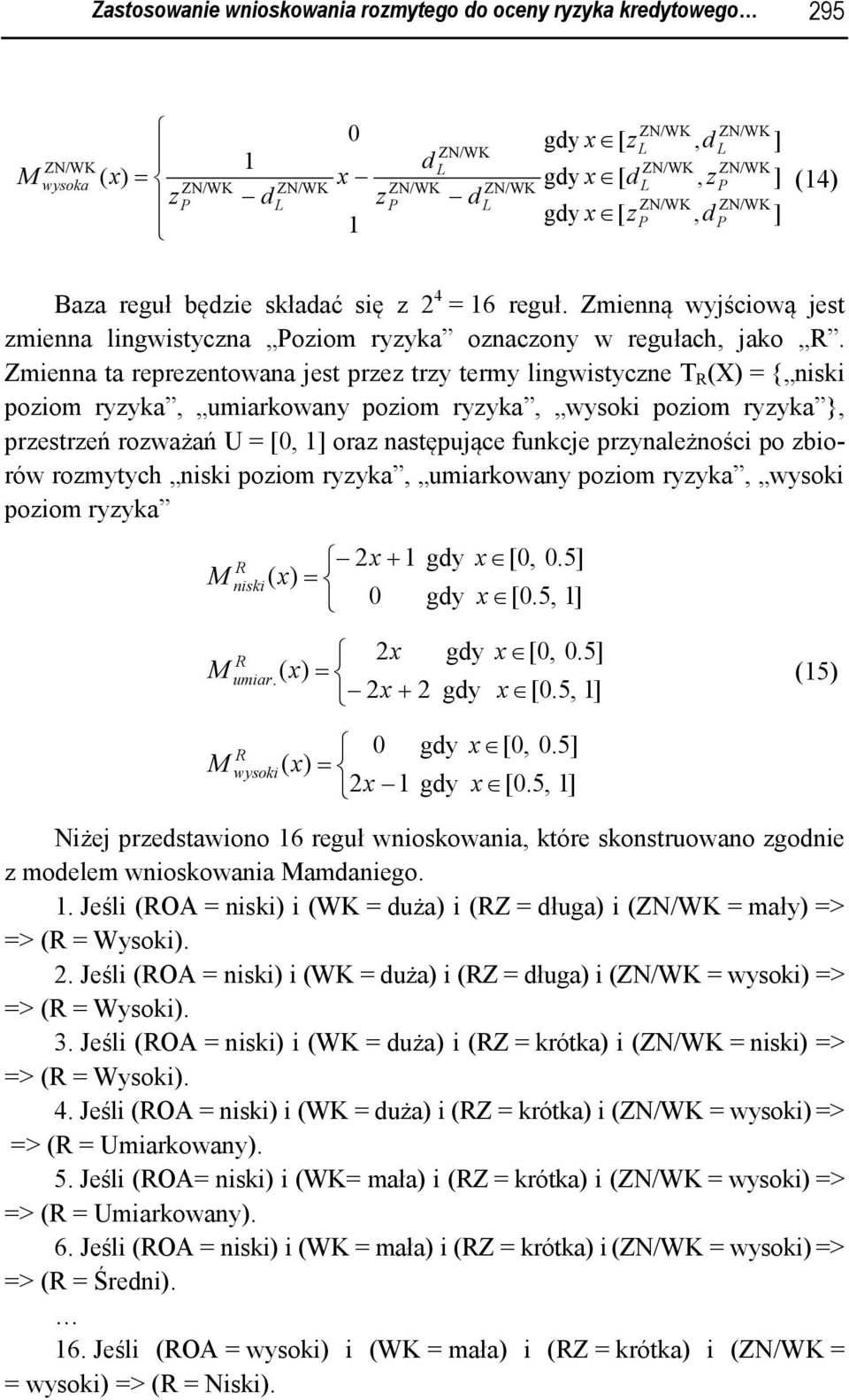 Zmienna ta reprezentowana jest przez trzy termy lingwistyczne T R (X) = { niski poziom ryzyka, umiarkowany poziom ryzyka, wysoki poziom ryzyka }, przestrzeń rozważań U = [0, ] oraz następujące