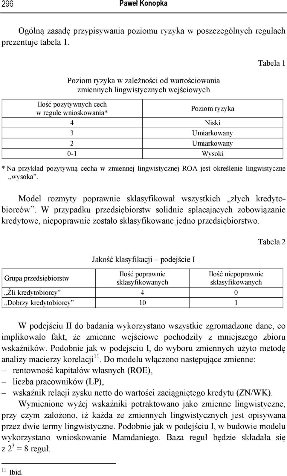 przykład pozytywną cecha w zmiennej lingwistycznej ROA jest określenie lingwistyczne wysoka. odel rozmyty poprawnie sklasyfikował wszystkich złych kredytobiorców.