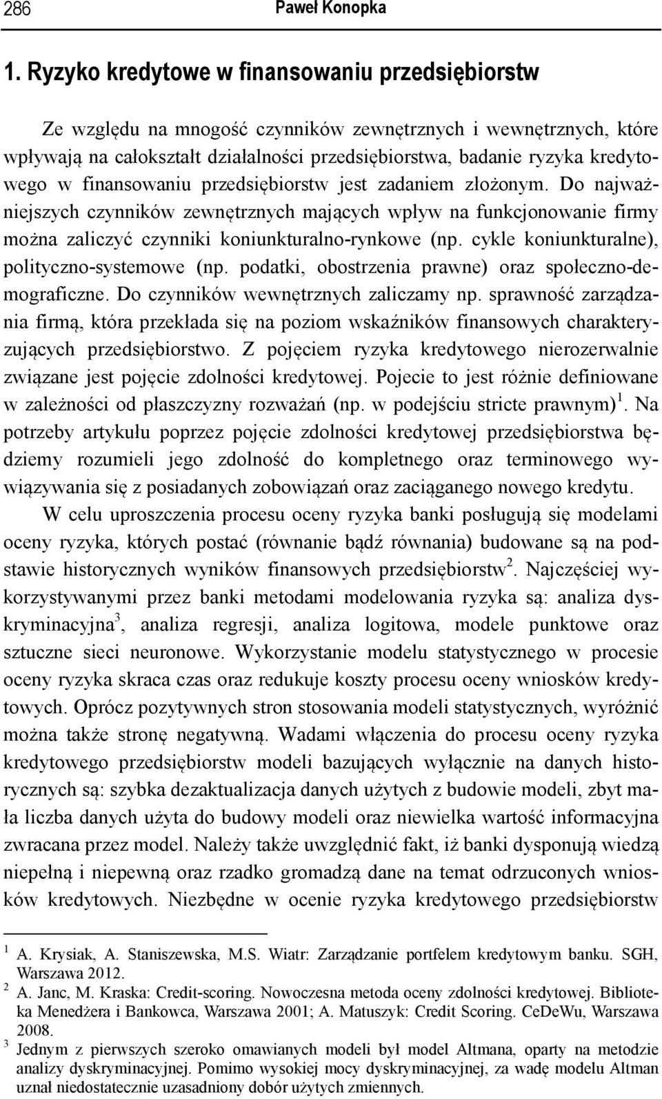 finansowaniu przedsiębiorstw jest zadaniem złożonym. Do najważniejszych czynników zewnętrznych mających wpływ na funkcjonowanie firmy można zaliczyć czynniki koniunkturalno-rynkowe (np.