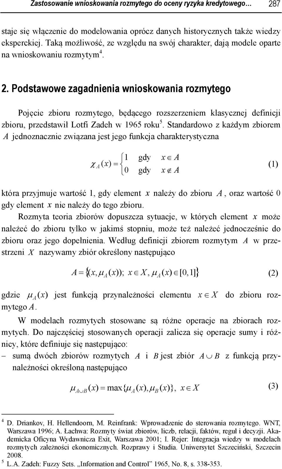 odstawowe zagadnienia wnioskowania rozmytego ojęcie zbioru rozmytego, będącego rozszerzeniem klasycznej definicji zbioru, przedstawił otfi Zadeh w 965 roku 5.