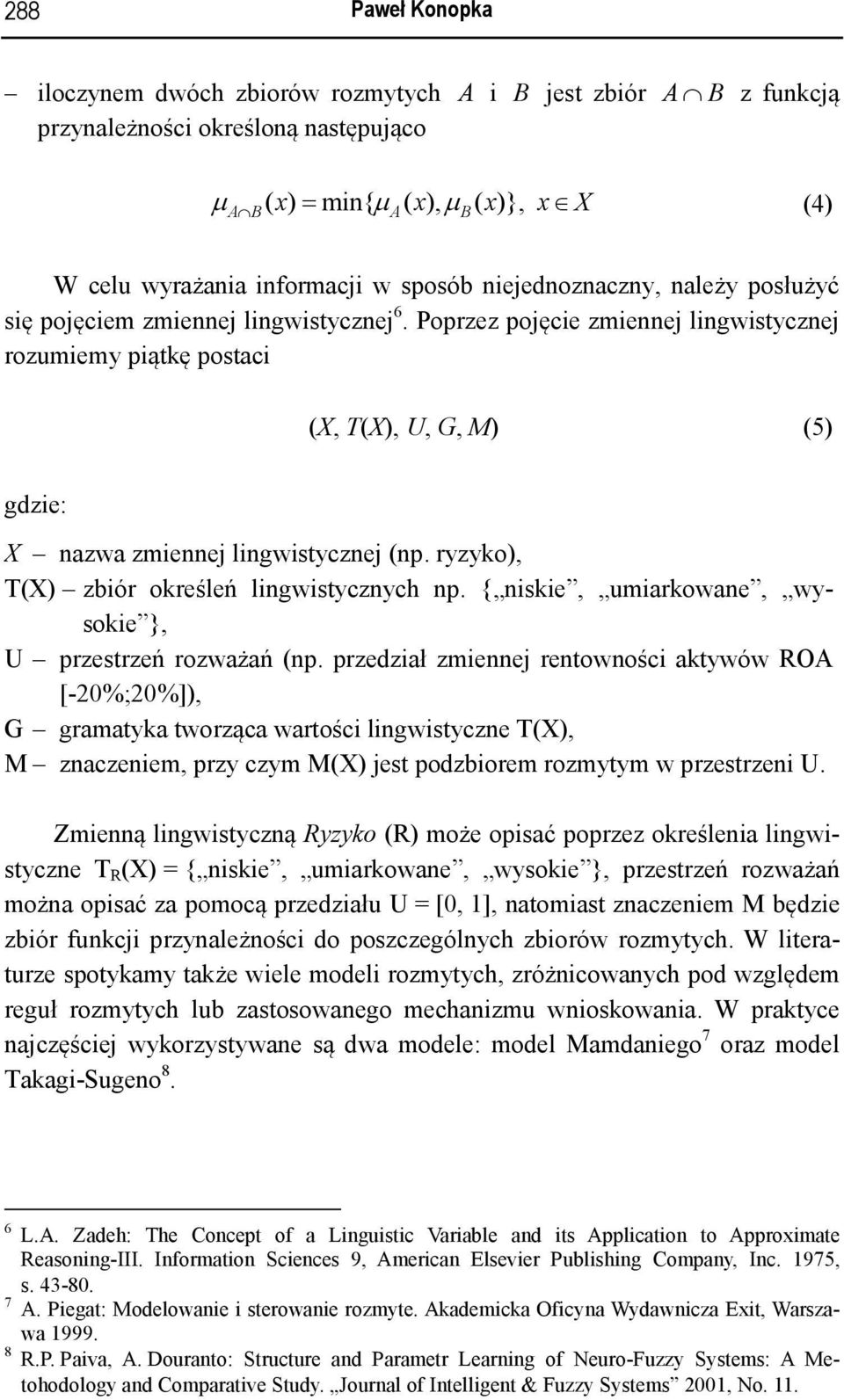 oprzez pojęcie zmiennej lingwistycznej rozumiemy piątkę postaci (X, T(X), U, G, ) (5) gdzie: X nazwa zmiennej lingwistycznej (np. ryzyko), T(X) zbiór określeń lingwistycznych np.