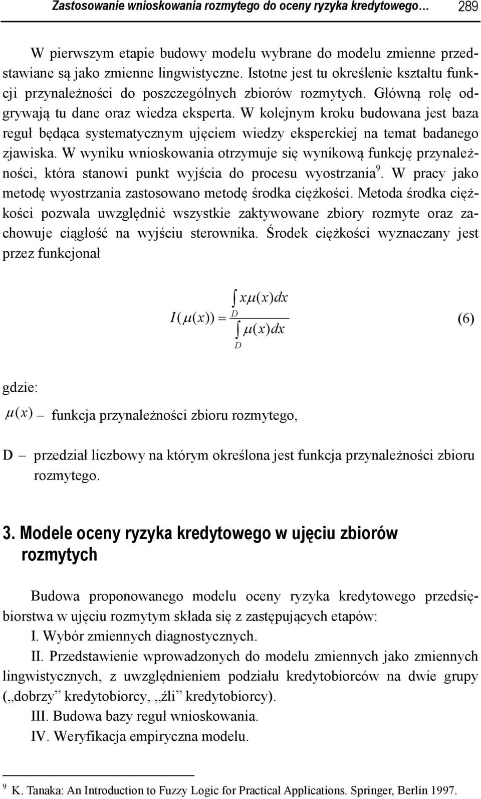 W kolejnym kroku budowana jest baza reguł będąca systematycznym ujęciem wiedzy eksperckiej na temat badanego zjawiska.