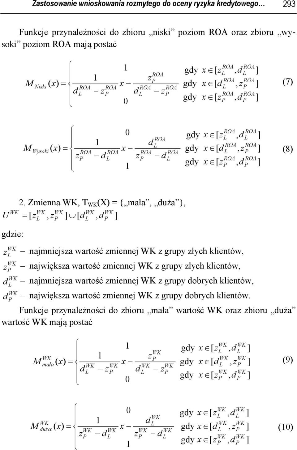 Zmienna, T (X) = { mała, duża }, = [ z, z ] [ d, d ] z najmniejsza wartość zmiennej z grupy złych klientów, z największa wartość zmiennej z grupy złych klientów, d d najmniejsza wartość zmiennej z