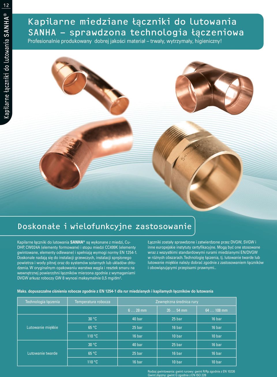Doskonałe i wielofunkcyjne zastosowanie Kapilarne łączniki do lutowania SANHA są wykonane z miedzi, Cu- DHP, CW024A (elementy formowane) i stopu miedzi CC499K (elementy gwintowane, elementy odlewane)