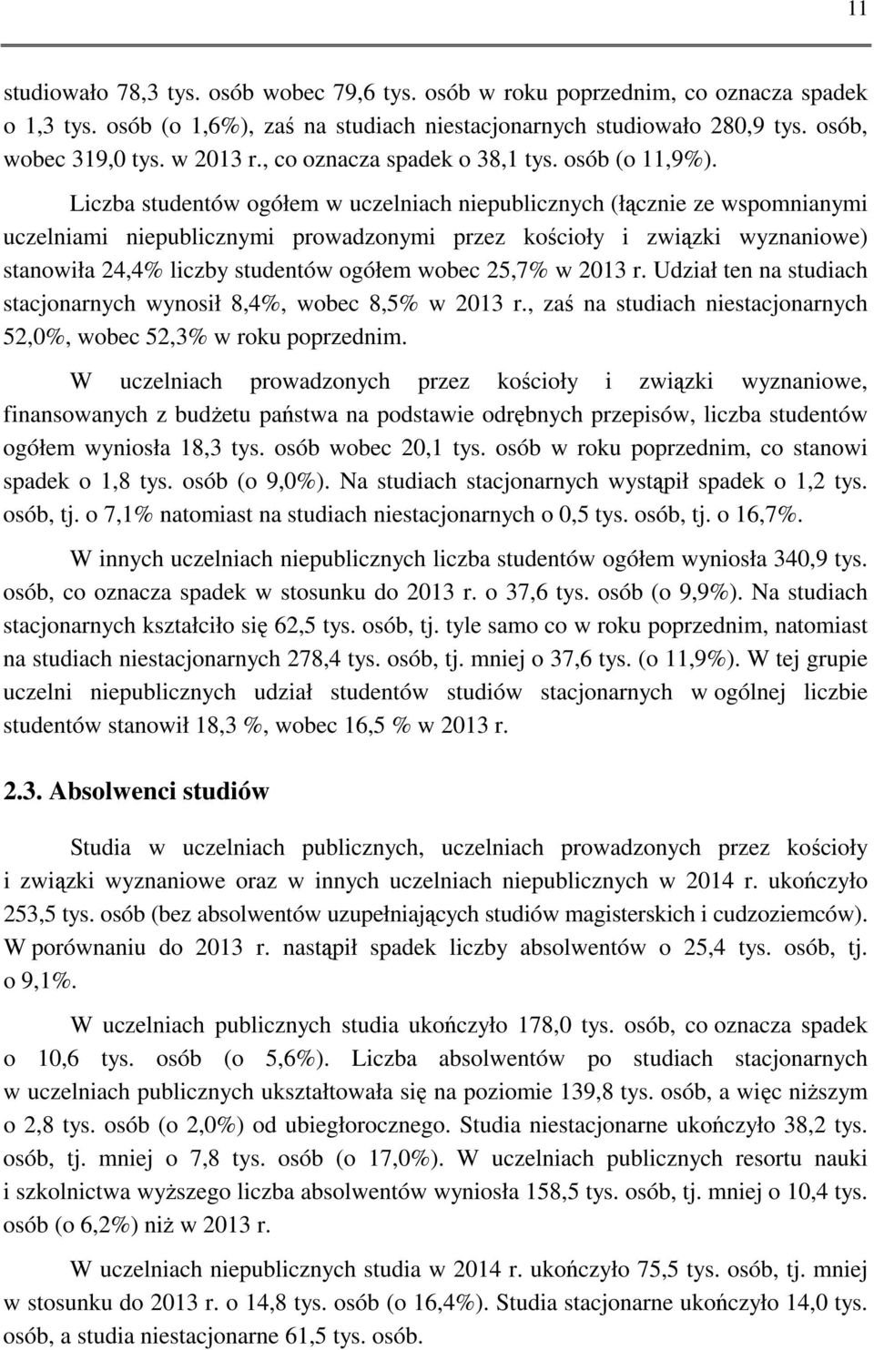 Liczba studentów ogółem w uczelniach niepublicznych (łącznie ze wspomnianymi uczelniami niepublicznymi prowadzonymi przez kościoły i związki wyznaniowe) stanowiła 24,4% liczby studentów ogółem wobec