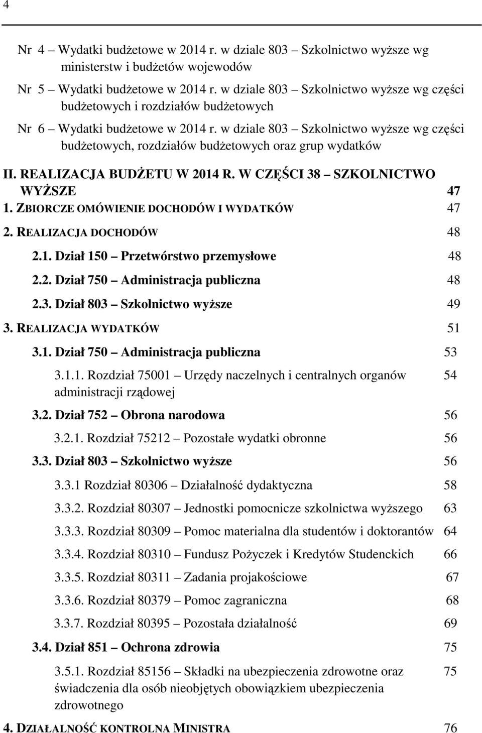 w dziale 803 Szkolnictwo wyższe wg części budżetowych, rozdziałów budżetowych oraz grup wydatków II. REALIZACJA BUDŻETU W 2014 R. W CZĘŚCI 38 SZKOLNICTWO WYŻSZE 47 1.
