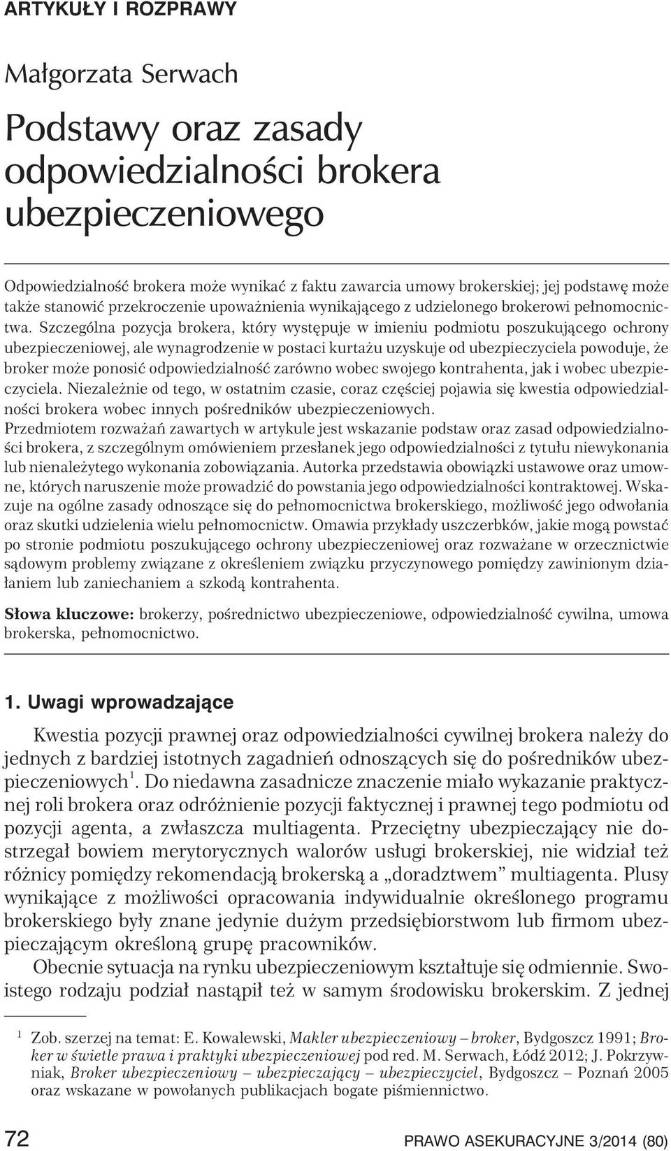 Szczególna pozycja brokera, który wystêpuje w imieniu podmiotu poszukuj¹cego ochrony ubezpieczeniowej, ale wynagrodzenie w postaci kurta u uzyskuje od ubezpieczyciela powoduje, e broker mo e ponosiæ
