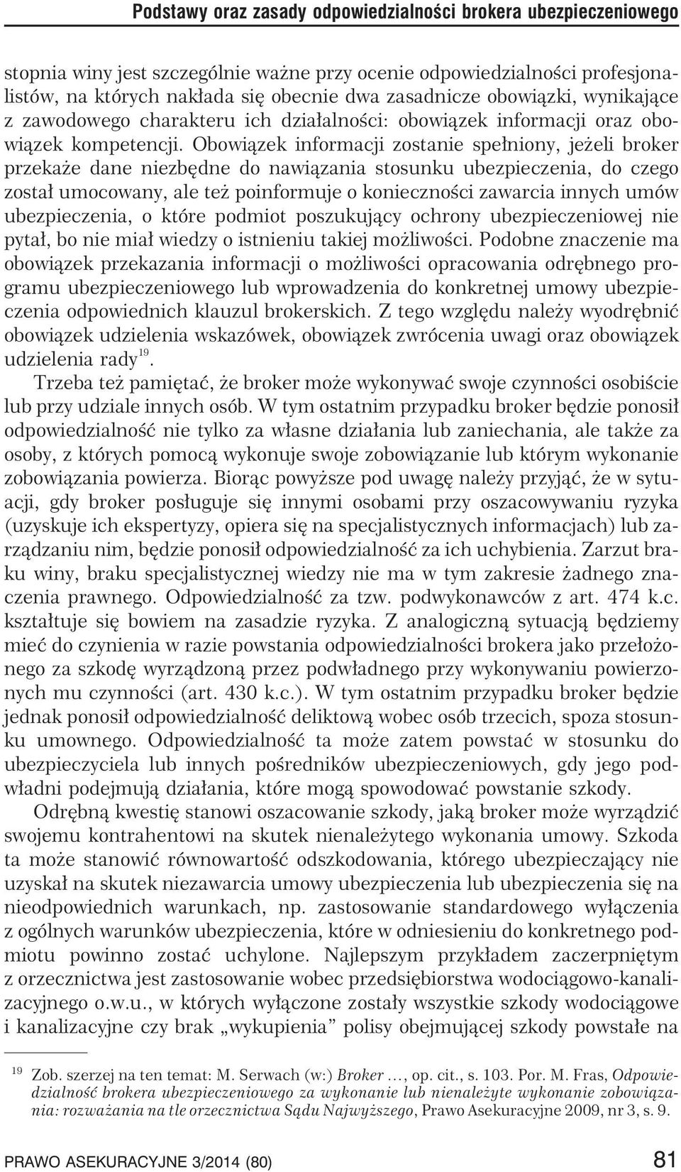 Obowi¹zek informacji zostanie spe³niony, je eli broker przeka e dane niezbêdne do nawi¹zania stosunku ubezpieczenia, do czego zosta³ umocowany, ale te poinformuje o koniecznoœci zawarcia innych umów