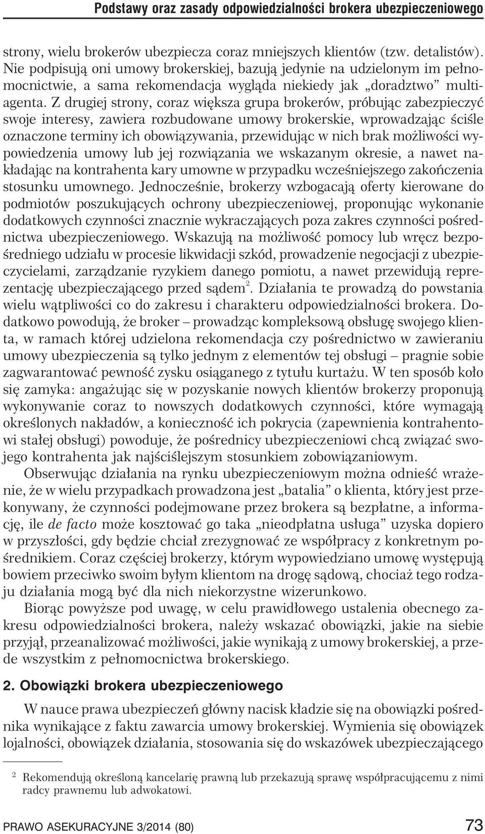 Z drugiej strony, coraz wiêksza grupa brokerów, próbuj¹c zabezpieczyæ swoje interesy, zawiera rozbudowane umowy brokerskie, wprowadzaj¹c œciœle oznaczone terminy ich obowi¹zywania, przewiduj¹c w nich