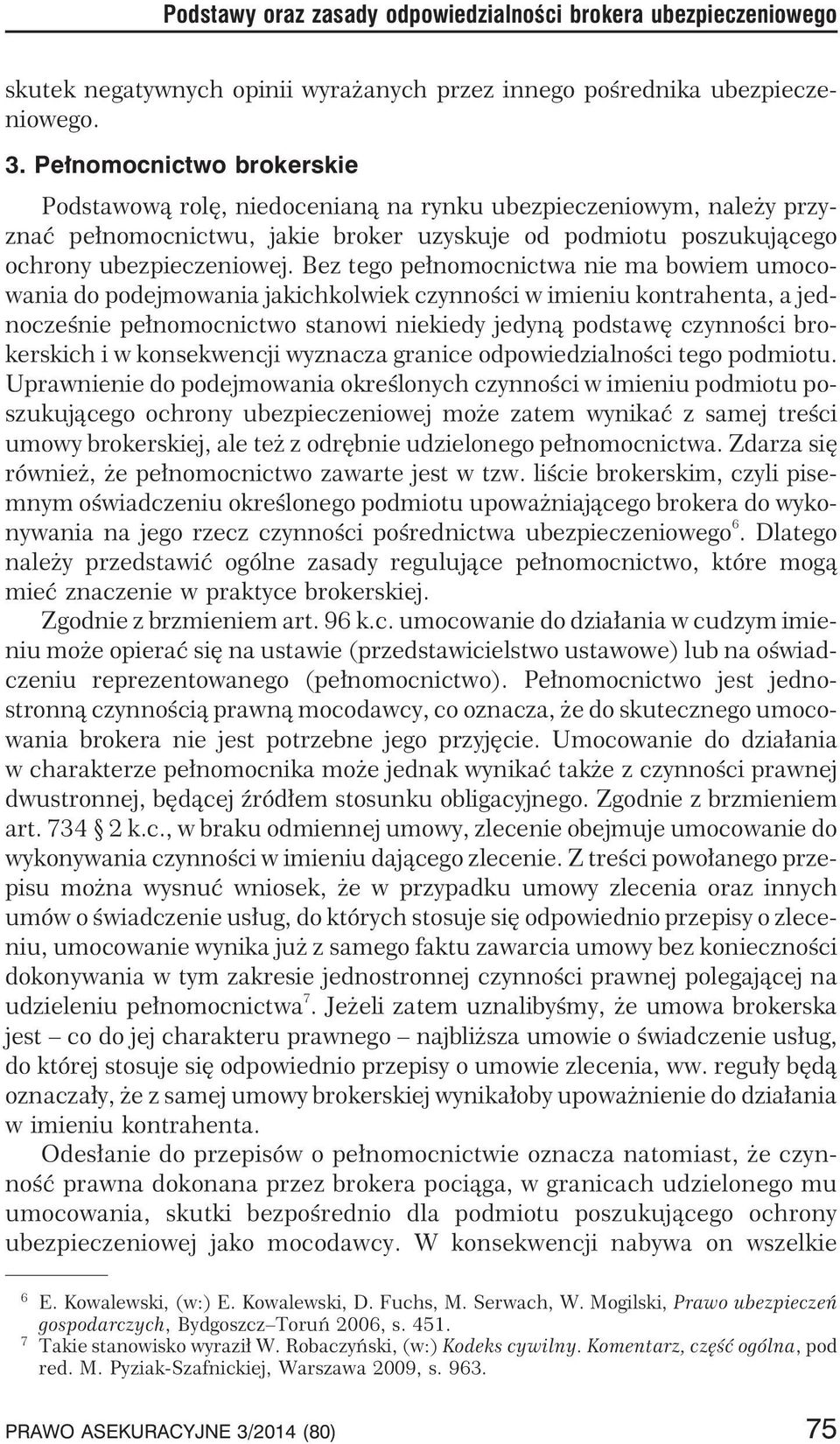 Bez tego pe³nomocnictwa nie ma bowiem umocowania do podejmowania jakichkolwiek czynnoœci w imieniu kontrahenta, a jednoczeœnie pe³nomocnictwo stanowi niekiedy jedyn¹ podstawê czynnoœci brokerskich i