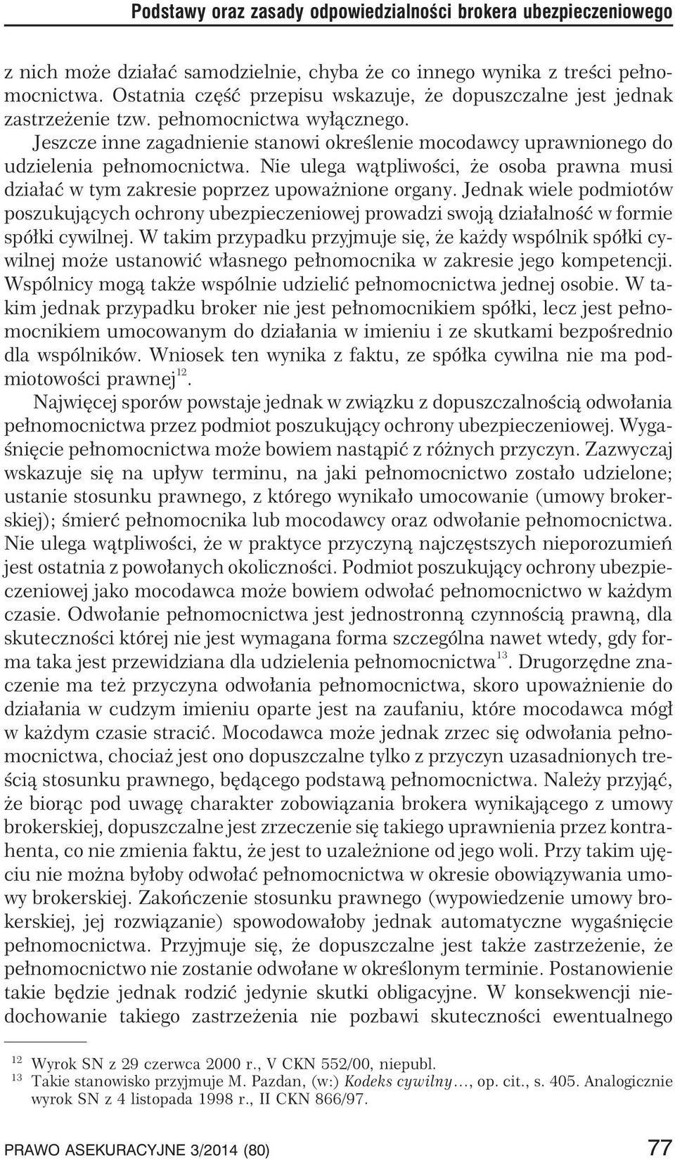 Jeszcze inne zagadnienie stanowi okreœlenie mocodawcy uprawnionego do udzielenia pe³nomocnictwa. Nie ulega w¹tpliwoœci, e osoba prawna musi dzia³aæwtymzakresiepoprzezupowa nione organy.