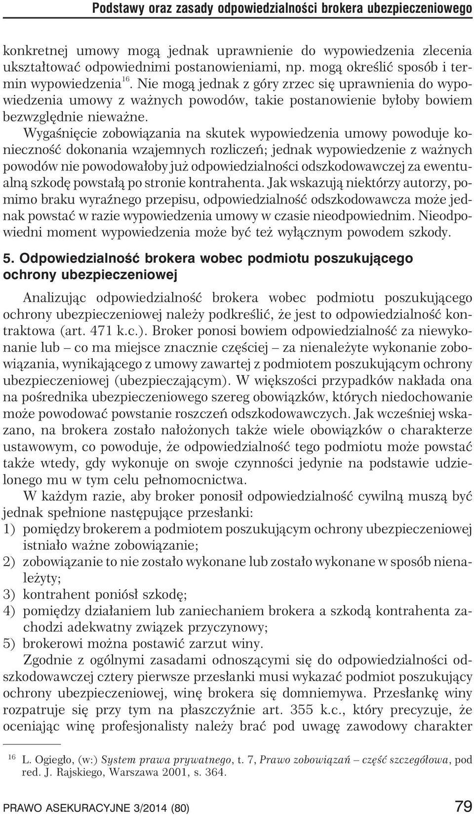 Wygaœniêcie zobowi¹zania na skutek wypowiedzenia umowy powoduje koniecznoœæ dokonania wzajemnych rozliczeñ; jednak wypowiedzenie z wa nych powodów nie powodowa³oby ju odpowiedzialnoœci