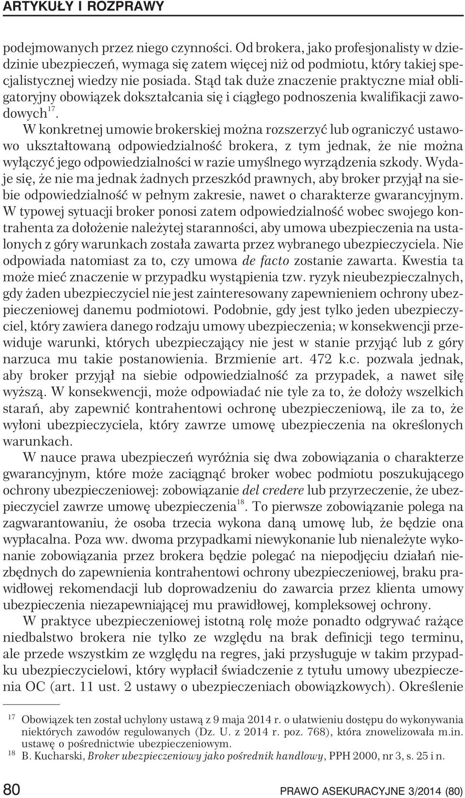 W konkretnej umowie brokerskiej mo na rozszerzyæ lub ograniczyæ ustawowo ukszta³towan¹ odpowiedzialnoœæ brokera, z tym jednak, e nie mo na wy³¹czyæ jego odpowiedzialnoœci w razie umyœlnego