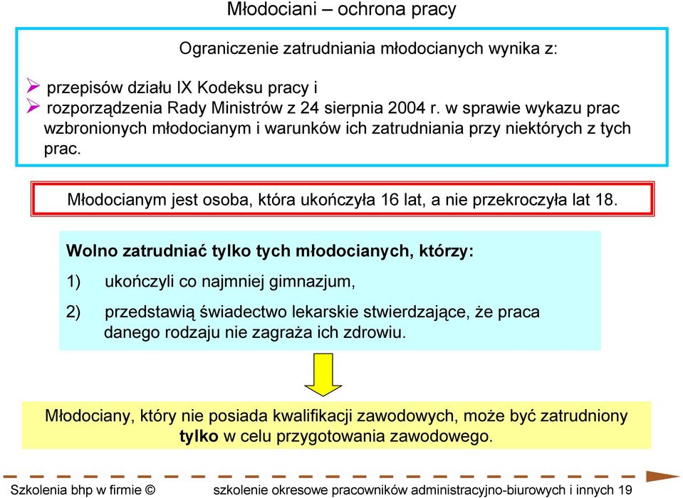 Wolno zatrudniać tylko tych młodocianych, którzy: 1) ukończyli co najmniej gimnazjum, 2) przedstawią świadectwo lekarskie stwierdzające, Ŝe praca danego rodzaju nie zagraŝa ich