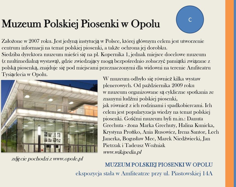Kopernika 1, jednak miejsce docelowe muzeum (z multimedialną wystawą), gdzie zwiedzający mogą bezpośrednio zobaczyć pamiątki związane z polską piosenką, znajduje się pod miejscami przeznaczonymi dla
