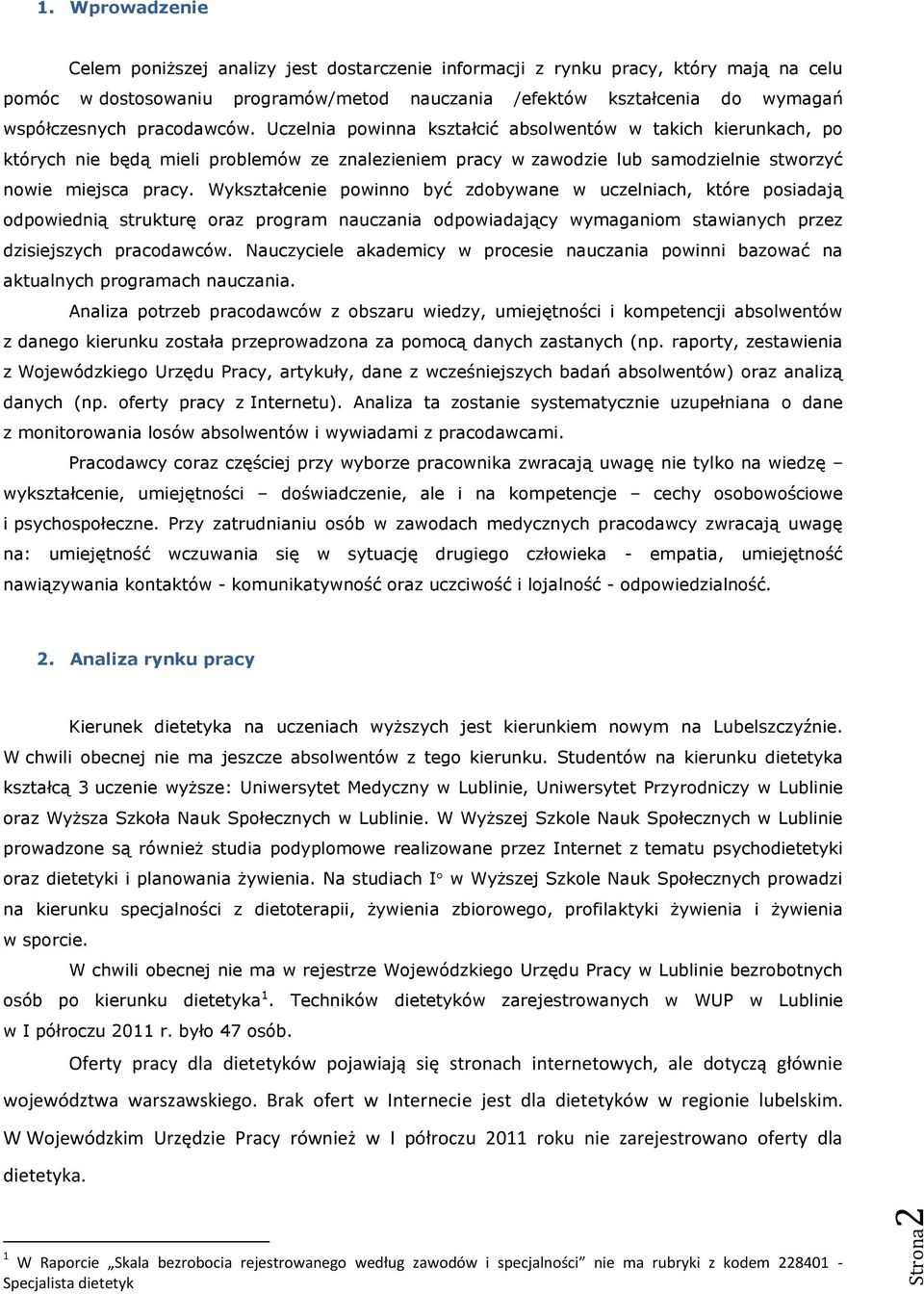 pracodawców. Uczelnia powinna kształcić absolwentów w takich kierunkach, po których nie będą mieli problemów ze znalezieniem pracy w zawodzie lub samodzielnie stworzyć nowie miejsca pracy.
