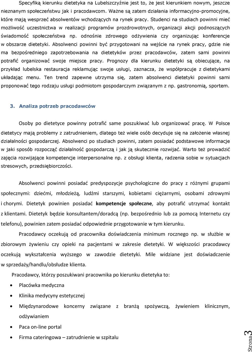 Studenci na studiach powinni mieć możliwość uczestnictwa w realizacji programów prozdrowotnych, organizacji akcji podnoszących świadomość społeczeństwa np.