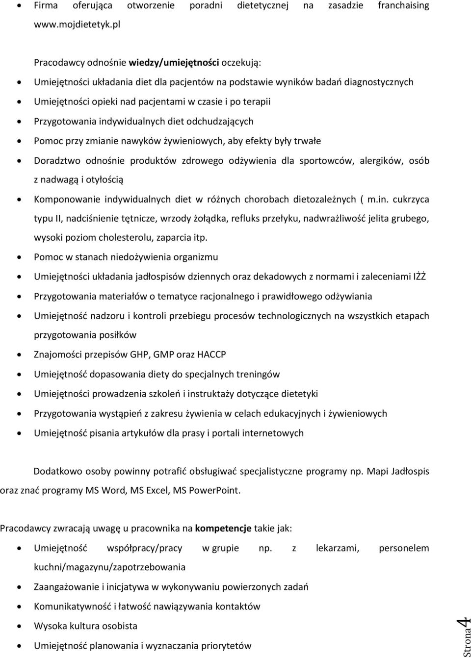 Przygotowania indywidualnych diet odchudzających Pomoc przy zmianie nawyków żywieniowych, aby efekty były trwałe Doradztwo odnośnie produktów zdrowego odżywienia dla sportowców, alergików, osób z