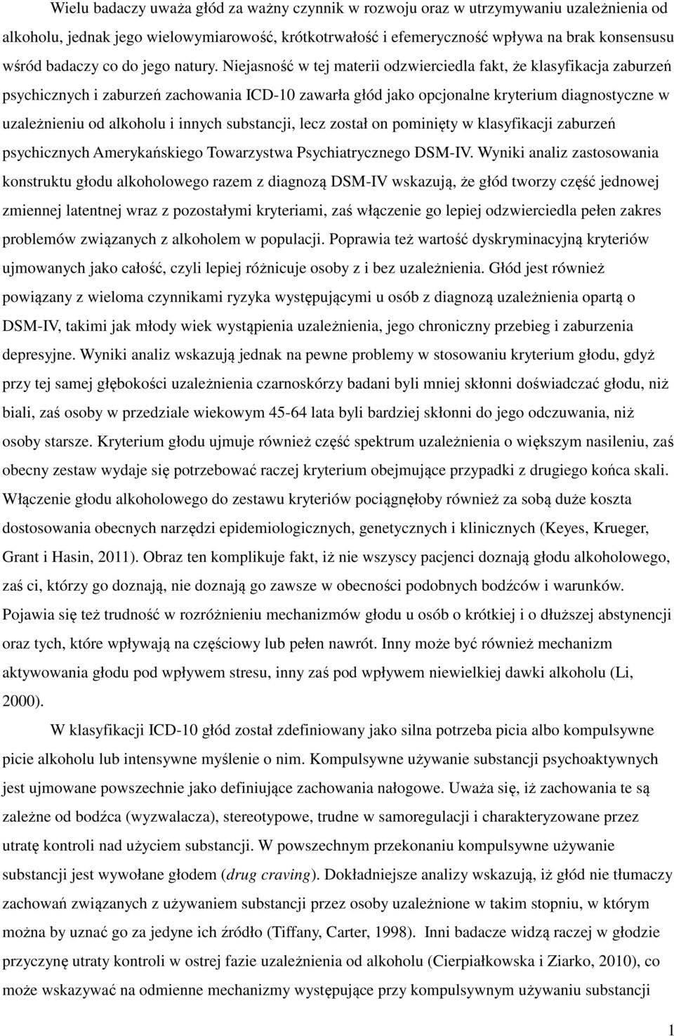 Niejasność w tej materii odzwierciedla fakt, że klasyfikacja zaburzeń psychicznych i zaburzeń zachowania ICD-10 zawarła głód jako opcjonalne kryterium diagnostyczne w uzależnieniu od alkoholu i