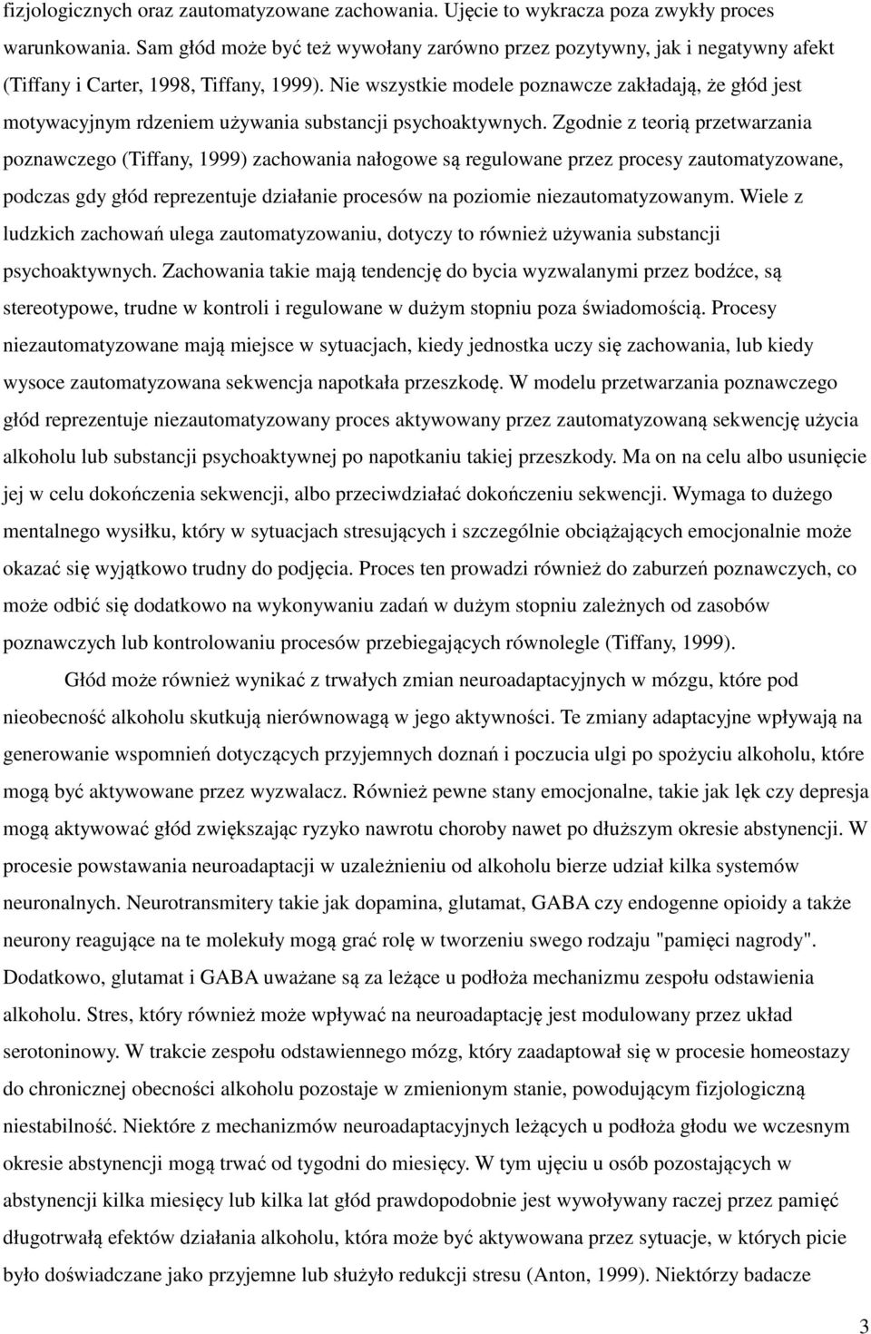 Nie wszystkie modele poznawcze zakładają, że głód jest motywacyjnym rdzeniem używania substancji psychoaktywnych.