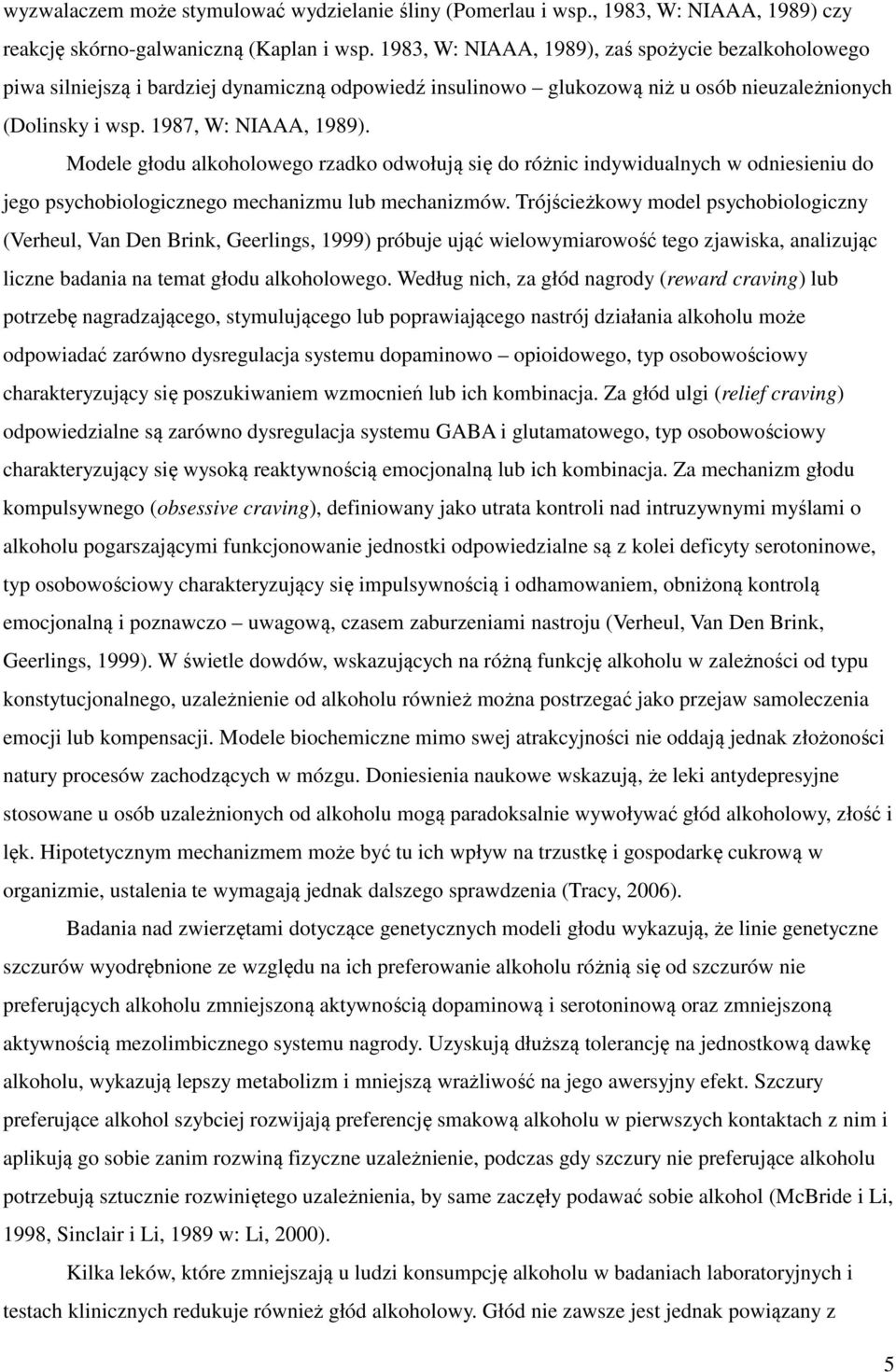 Modele głodu alkoholowego rzadko odwołują się do różnic indywidualnych w odniesieniu do jego psychobiologicznego mechanizmu lub mechanizmów.