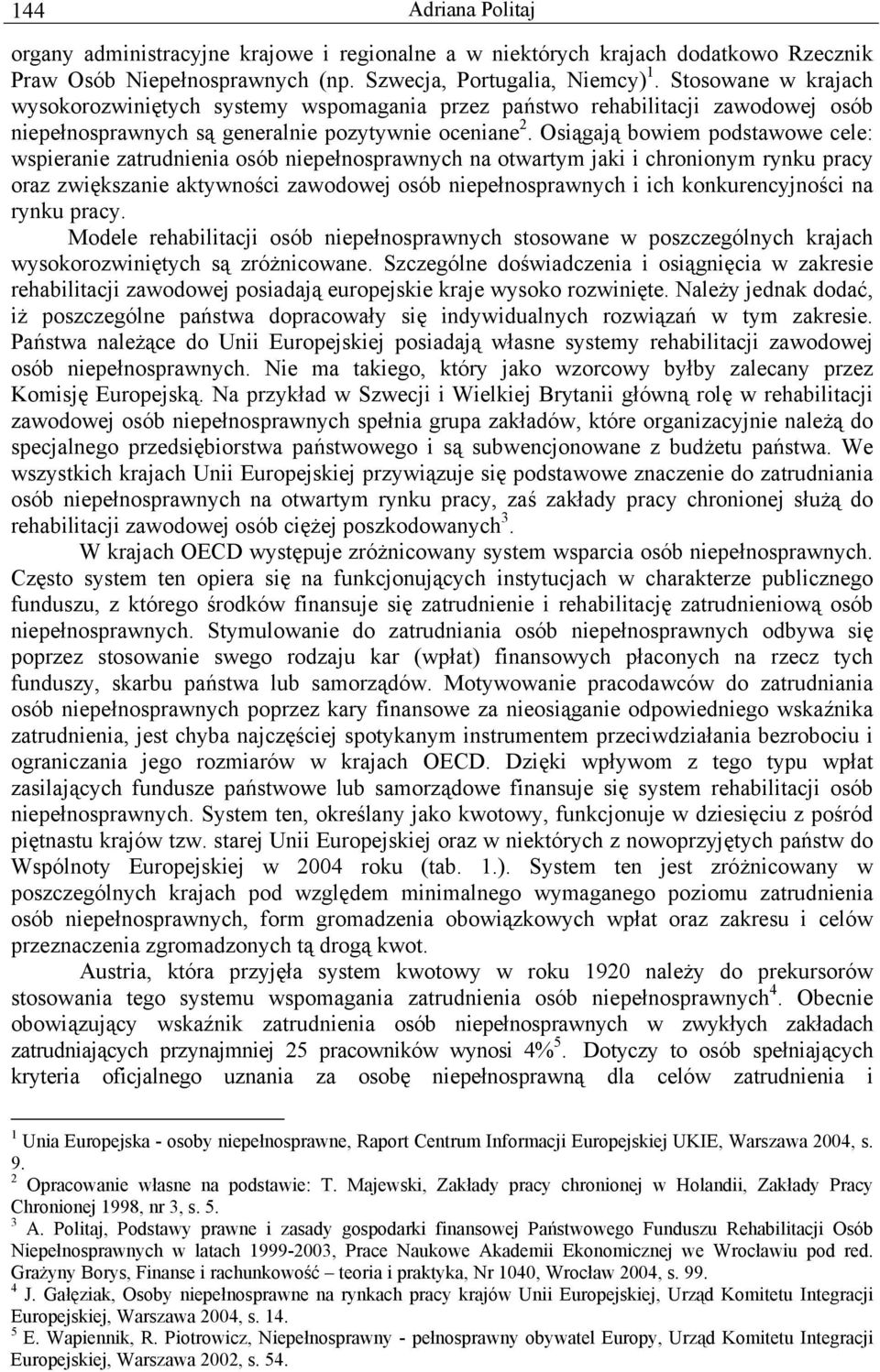 Osiągają bowiem podstawowe cele: wspieranie zatrudnienia osób niepełnosprawnych na otwartym jaki i chronionym rynku pracy oraz zwiększanie aktywności zawodowej osób niepełnosprawnych i ich