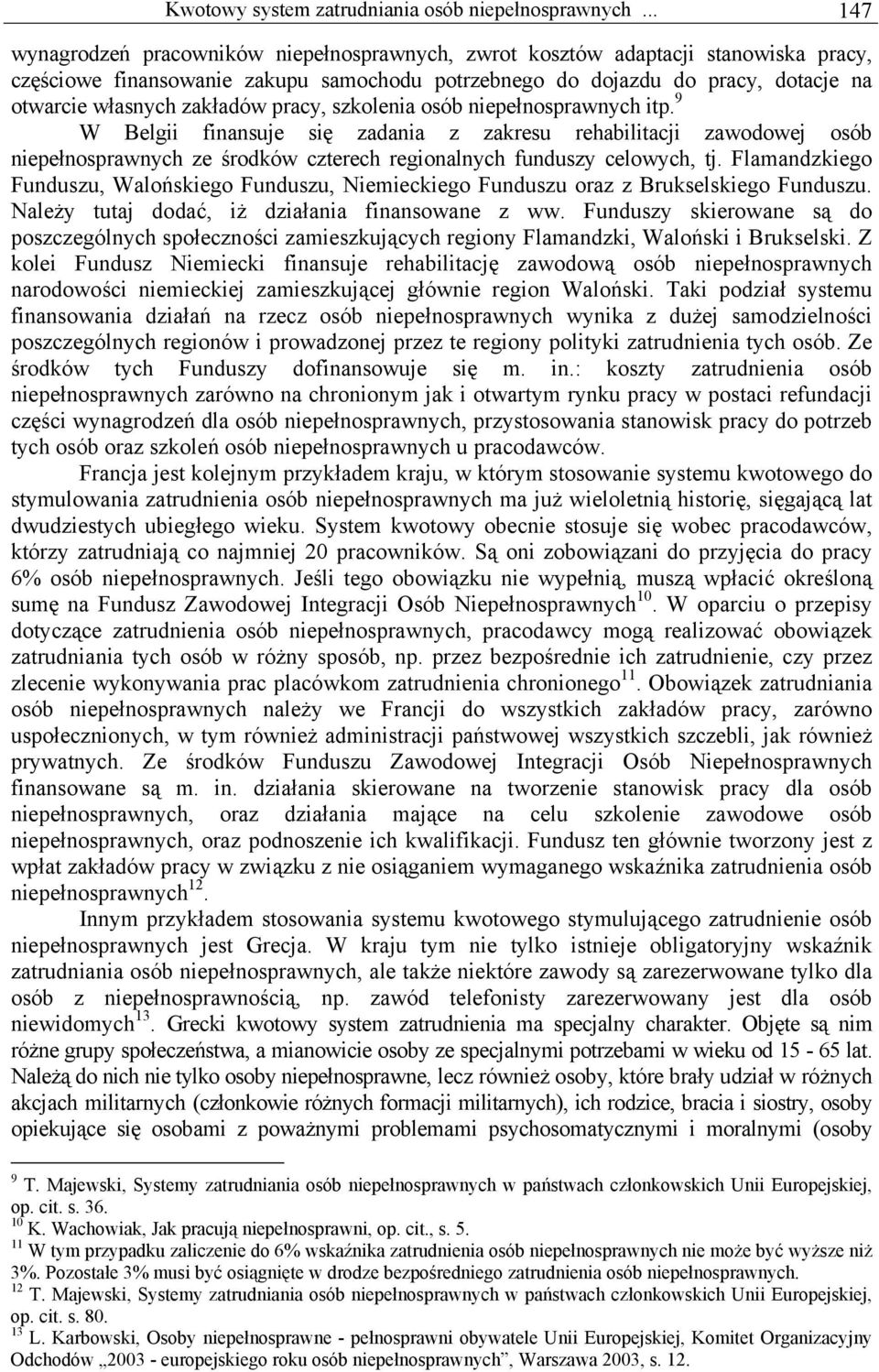 zakładów pracy, szkolenia osób niepełnosprawnych itp. 9 W Belgii finansuje się zadania z zakresu rehabilitacji zawodowej osób niepełnosprawnych ze środków czterech regionalnych funduszy celowych, tj.