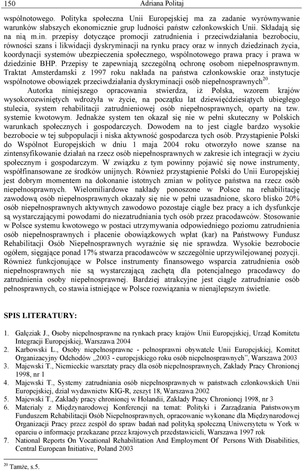 społecznego, wspólnotowego prawa pracy i prawa w dziedzinie BHP. Przepisy te zapewniają szczególną ochronę osobom niepełnosprawnym.