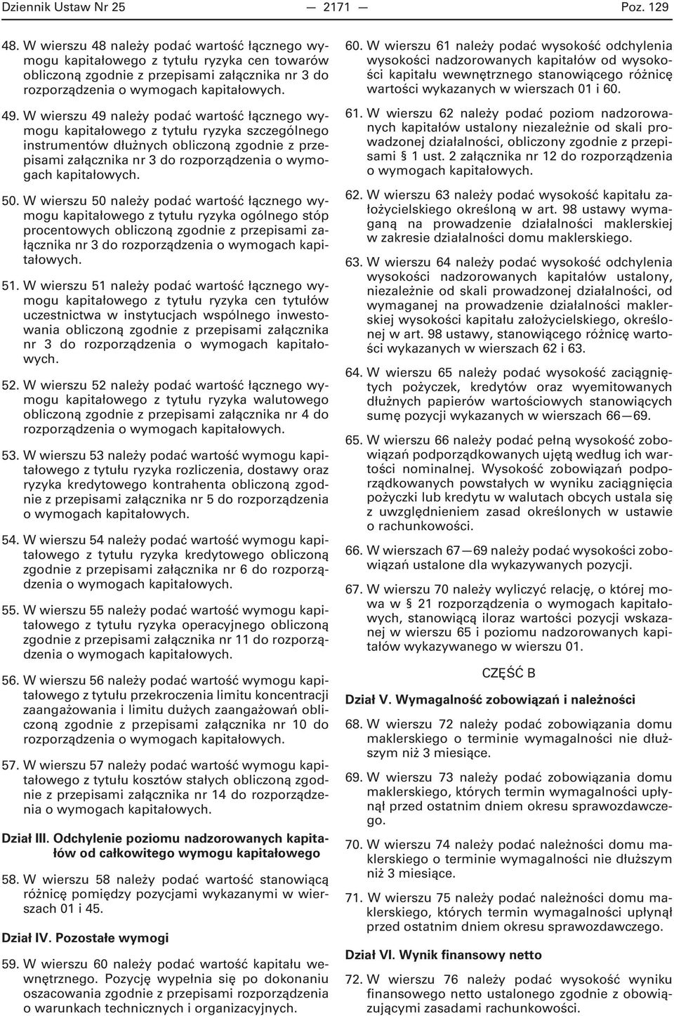 kapitałowych. 50. W wierszu 50 należy podać wartość łącznego wymogu kapitałowego z tytułu ryzyka ogólnego stóp procentowych obliczoną zgodnie z przepisami załącznika nr 3 do rozporządzenia 51.