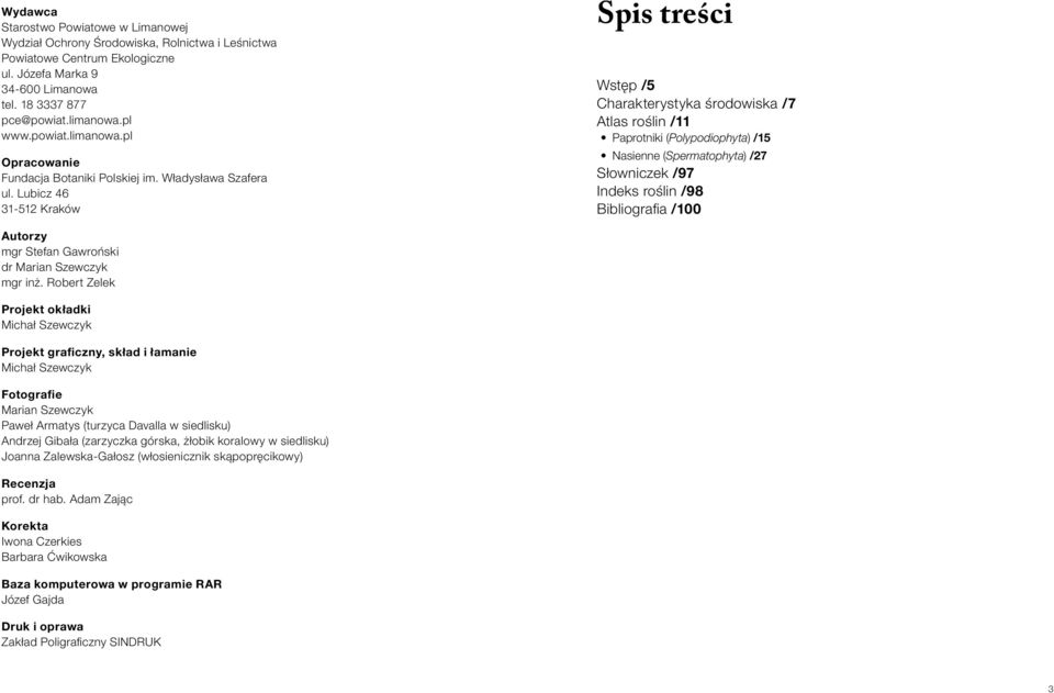 Lubicz 46 31-512 Kraków Spis treści Wstęp /5 Charakterystyka środowiska /7 Atlas roślin /11 Paprotniki (Polypodiophyta) /15 Nasienne (Spermatophyta) /27 Słowniczek /97 Indeks roślin /98 Bibliografia