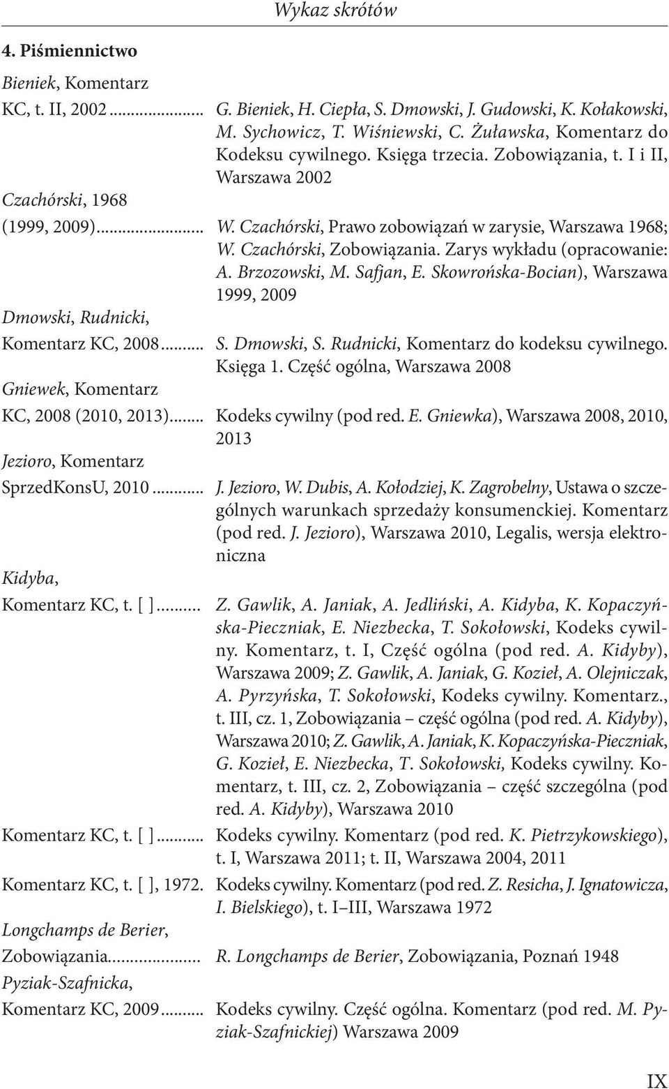 Czachórski, Zobowiązania. Zarys wykładu (opracowanie: A. Brzozowski, M. Safjan, E. Skowrońska-Bocian), Warszawa 1999, 2009 Dmowski, Rudnicki, Komentarz KC, 2008... S. Dmowski, S.