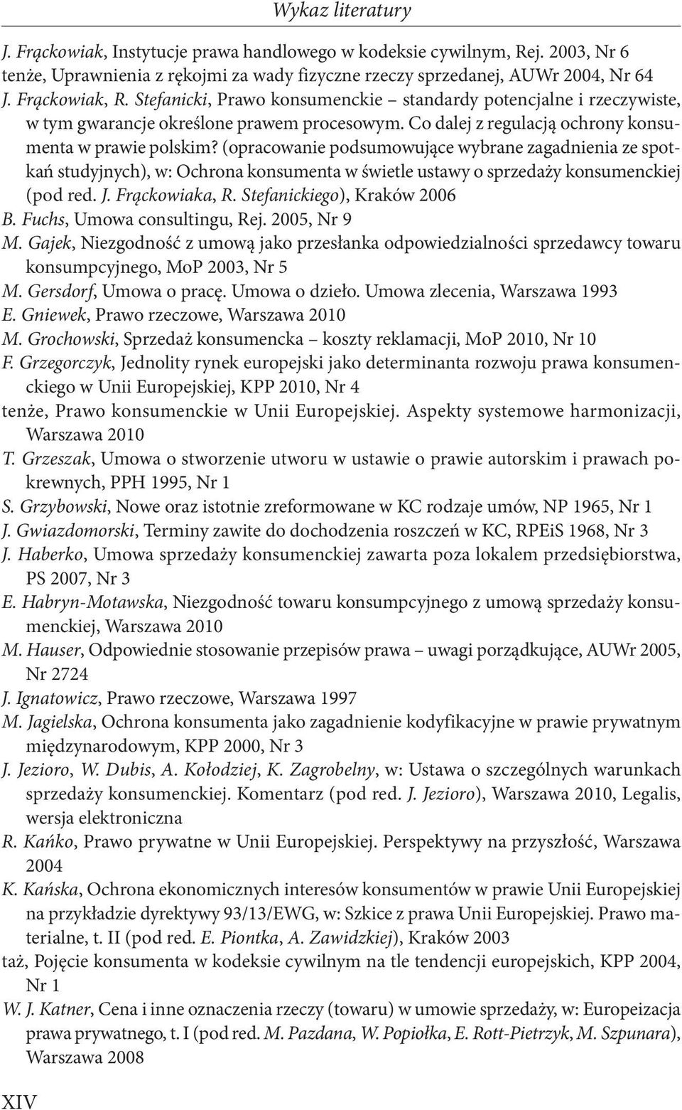 (opracowanie podsumowujące wybrane zagadnienia ze spotkań studyjnych), w: Ochrona konsumenta w świetle ustawy o sprzedaży konsumenckiej (pod red. J. Frąckowiaka, R. Stefanickiego), Kraków 2006 B.