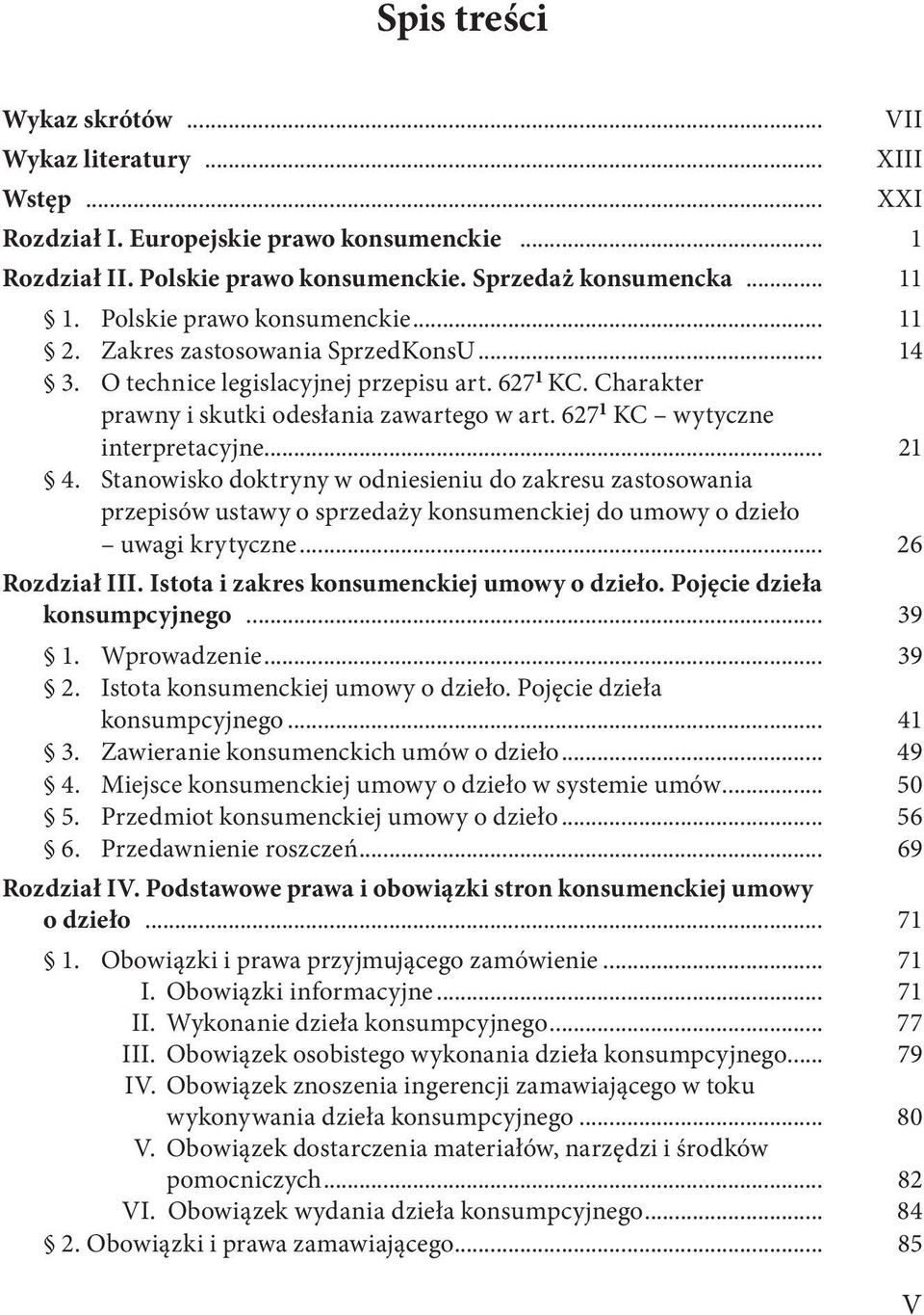 627 1 KC wytyczne interpretacyjne... 21 4. Stanowisko doktryny w odniesieniu do zakresu zastosowania przepisów ustawy o sprzedaży konsumenckiej do umowy o dzieło uwagi krytyczne... 26 Rozdział III.
