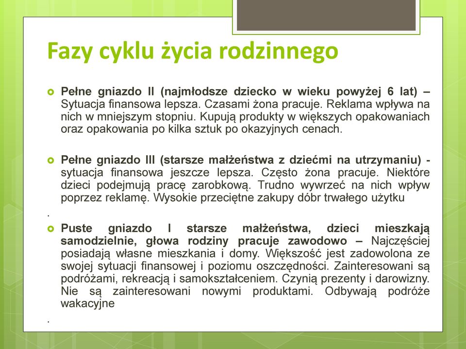 Często żona pracuje. Niektóre dzieci podejmują pracę zarobkową. Trudno wywrzeć na nich wpływ poprzez reklamę. Wysokie przeciętne zakupy dóbr trwałego użytku.