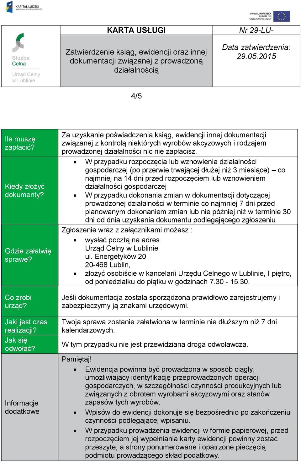 W przypadku rozpoczęcia lub wznowienia działalności gospodarczej (po przerwie trwającej dłużej niż 3 miesiące) co najmniej na 14 dni przed rozpoczęciem lub wznowieniem działalności gospodarczej W