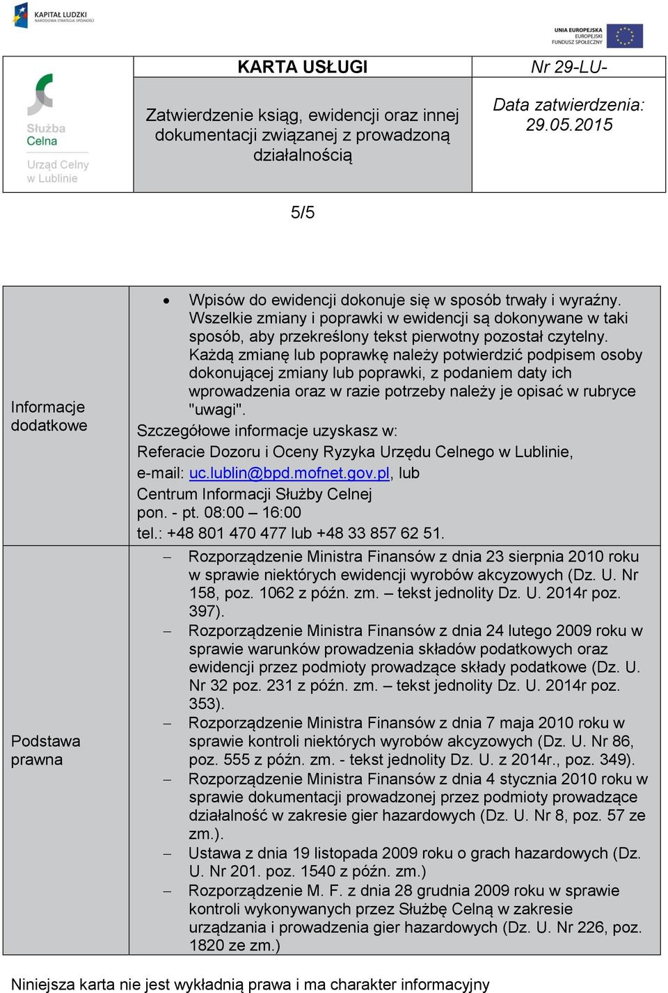 Każdą zmianę lub poprawkę należy potwierdzić podpisem osoby dokonującej zmiany lub poprawki, z podaniem daty ich wprowadzenia oraz w razie potrzeby należy je opisać w rubryce "uwagi".