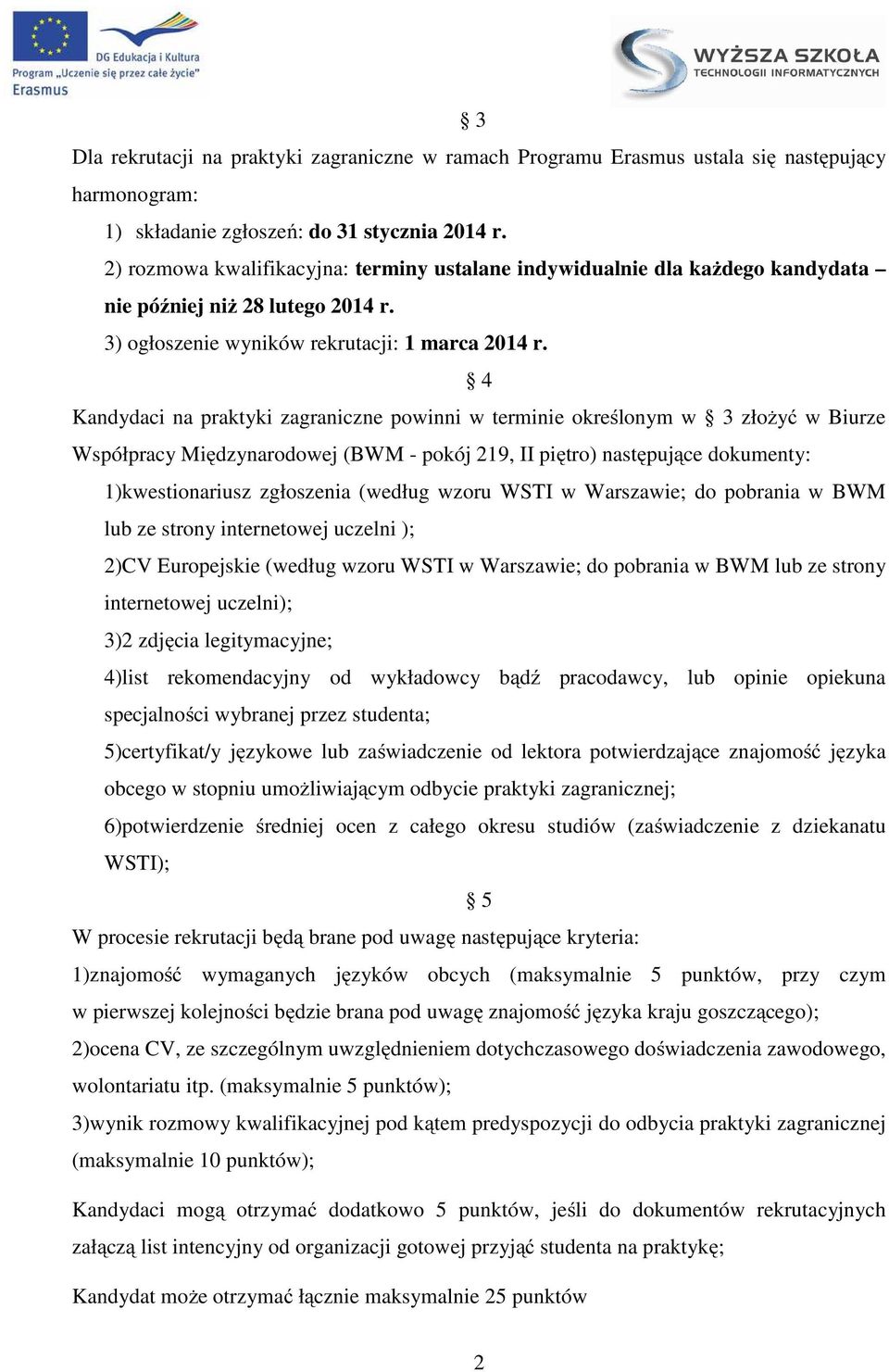 4 Kandydaci na praktyki zagraniczne powinni w terminie określonym w 3 złożyć w Biurze Współpracy Międzynarodowej (BWM - pokój 219, II piętro) następujące dokumenty: 1)kwestionariusz zgłoszenia